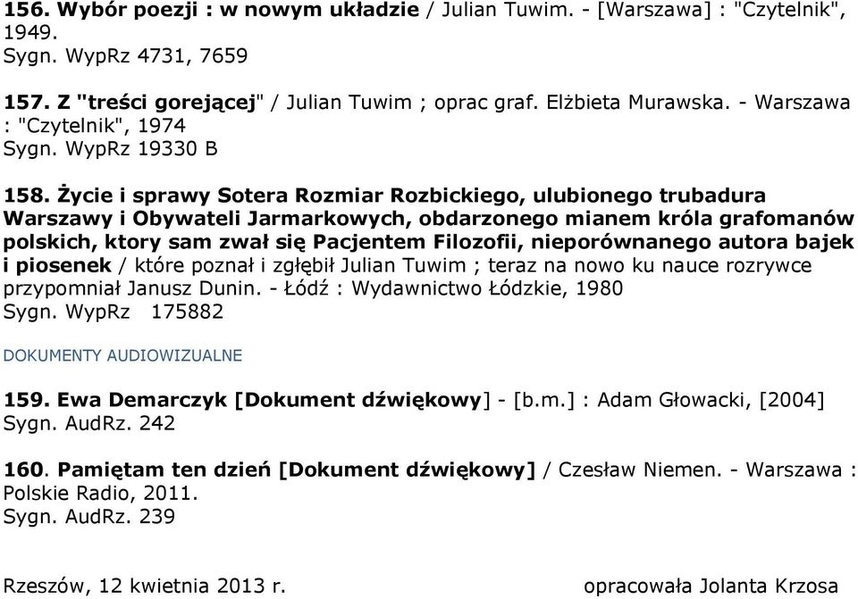 Życie i sprawy Sotera Rozmiar Rozbickiego, ulubionego trubadura Warszawy i Obywateli Jarmarkowych, obdarzonego mianem króla grafomanów polskich, ktory sam zwał się Pacjentem Filozofii, nieporównanego