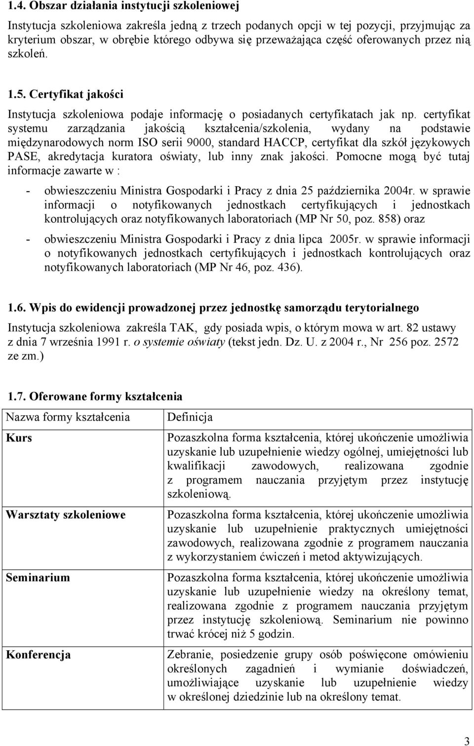 certyfikat systemu zarządzania jakością kształcenia/szkolenia, wydany na podstawie międzynarodowych norm ISO serii 9000, standard HACCP, certyfikat dla szkół językowych PASE, akredytacja kuratora