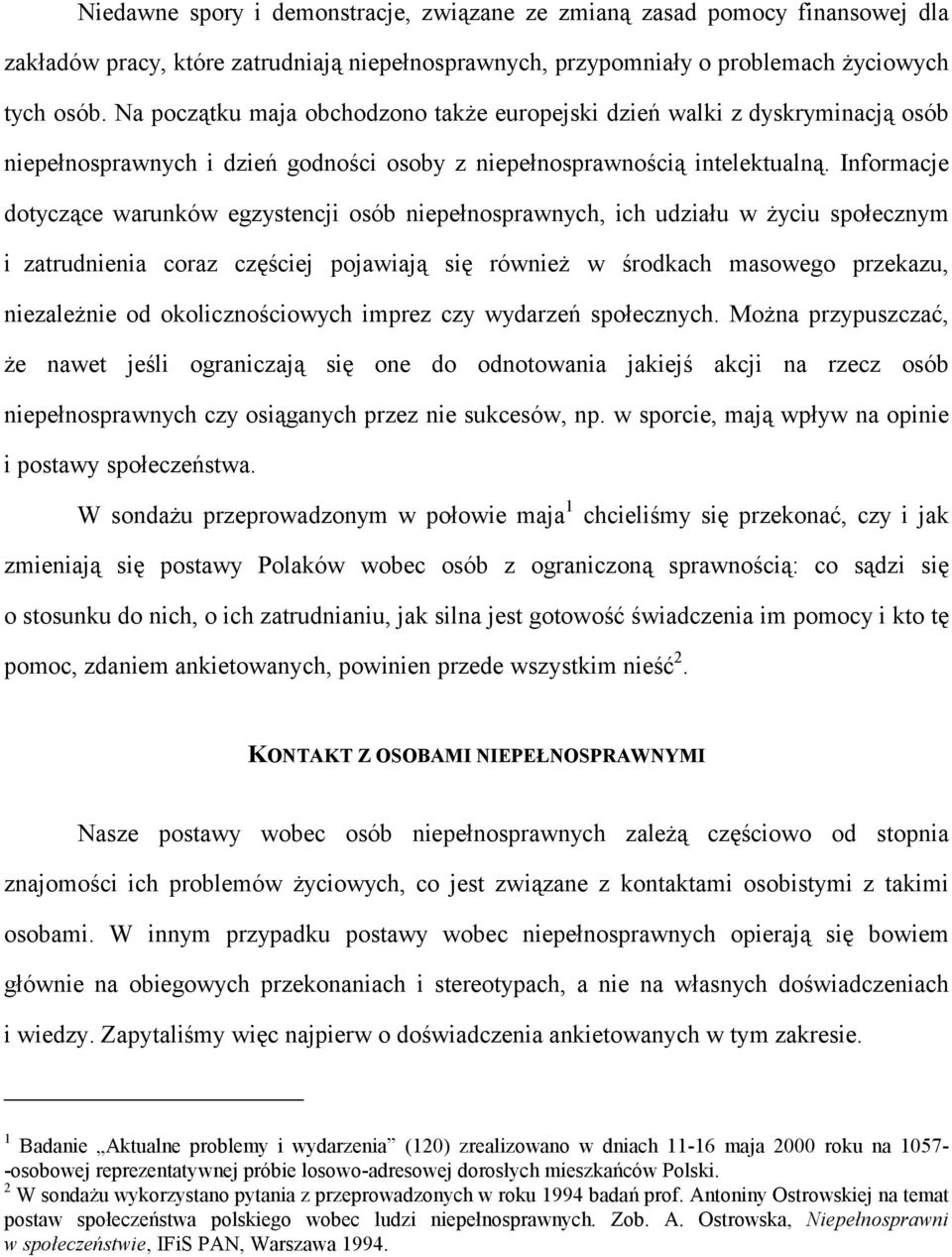 Informacje dotyczące warunków egzystencji osób niepełnosprawnych, ich udziału w życiu społecznym i zatrudnienia coraz częściej pojawiają się również w środkach masowego przekazu, niezależnie od