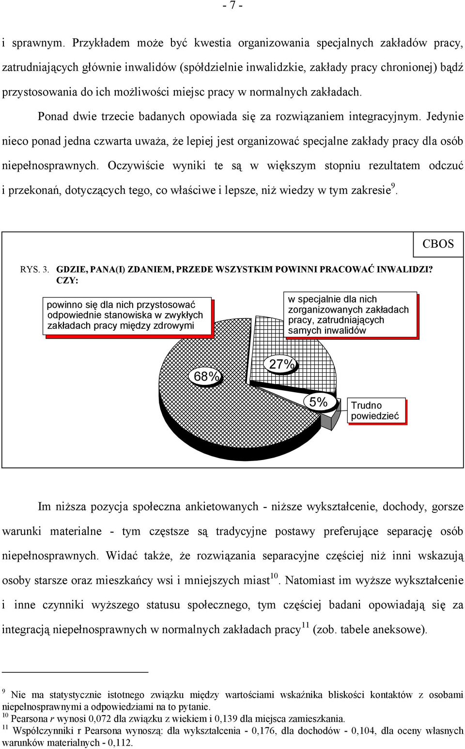 miejsc pracy w normalnych zakładach. Ponad dwie trzecie badanych opowiada się za rozwiązaniem integracyjnym.