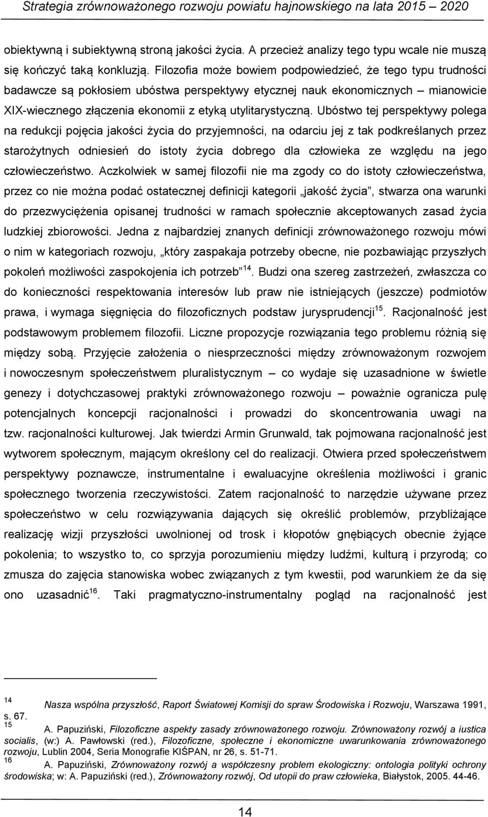 Ubóstwo tej perspektywy polega na redukcji pojęcia jakości życia do przyjemności, na odarciu jej z tak podkreślanych przez starożytnych odniesień do istoty życia dobrego dla człowieka ze względu na