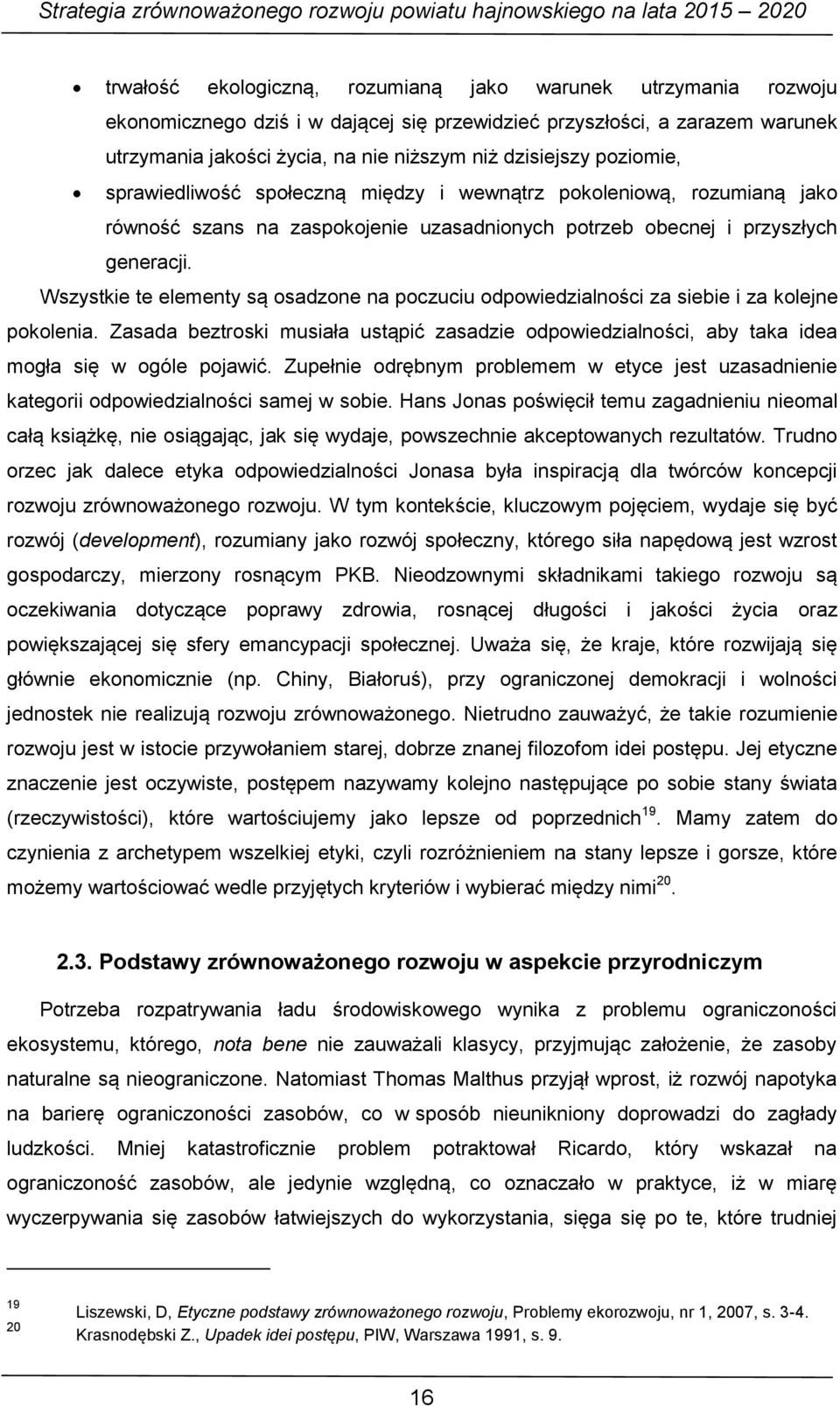 Wszystkie te elementy są osadzone na poczuciu odpowiedzialności za siebie i za kolejne pokolenia. Zasada beztroski musiała ustąpić zasadzie odpowiedzialności, aby taka idea mogła się w ogóle pojawić.