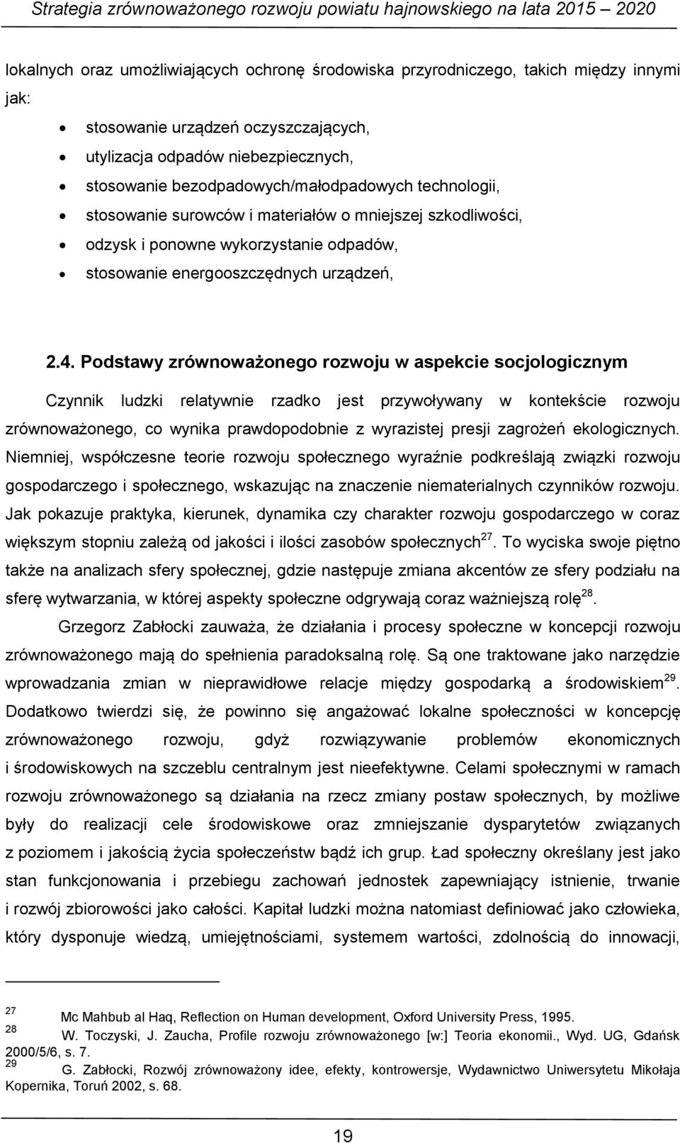 Podstawy zrównoważonego rozwoju w aspekcie socjologicznym Czynnik ludzki relatywnie rzadko jest przywoływany w kontekście rozwoju zrównoważonego, co wynika prawdopodobnie z wyrazistej presji zagrożeń