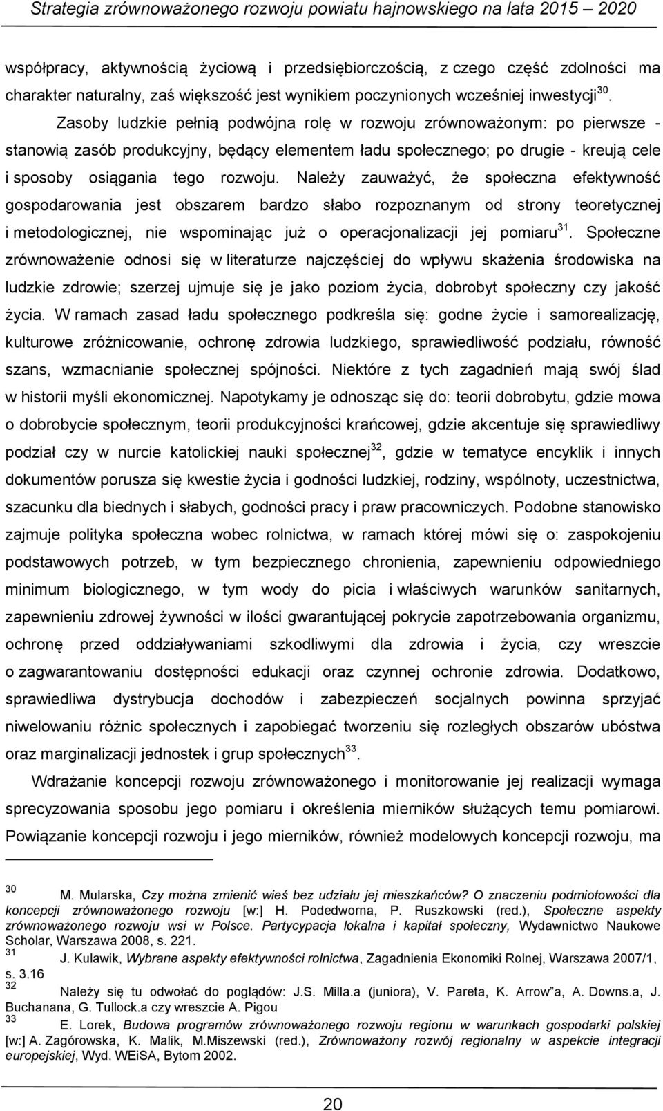 Należy zauważyć, że społeczna efektywność gospodarowania jest obszarem bardzo słabo rozpoznanym od strony teoretycznej i metodologicznej, nie wspominając już o operacjonalizacji jej pomiaru 31.