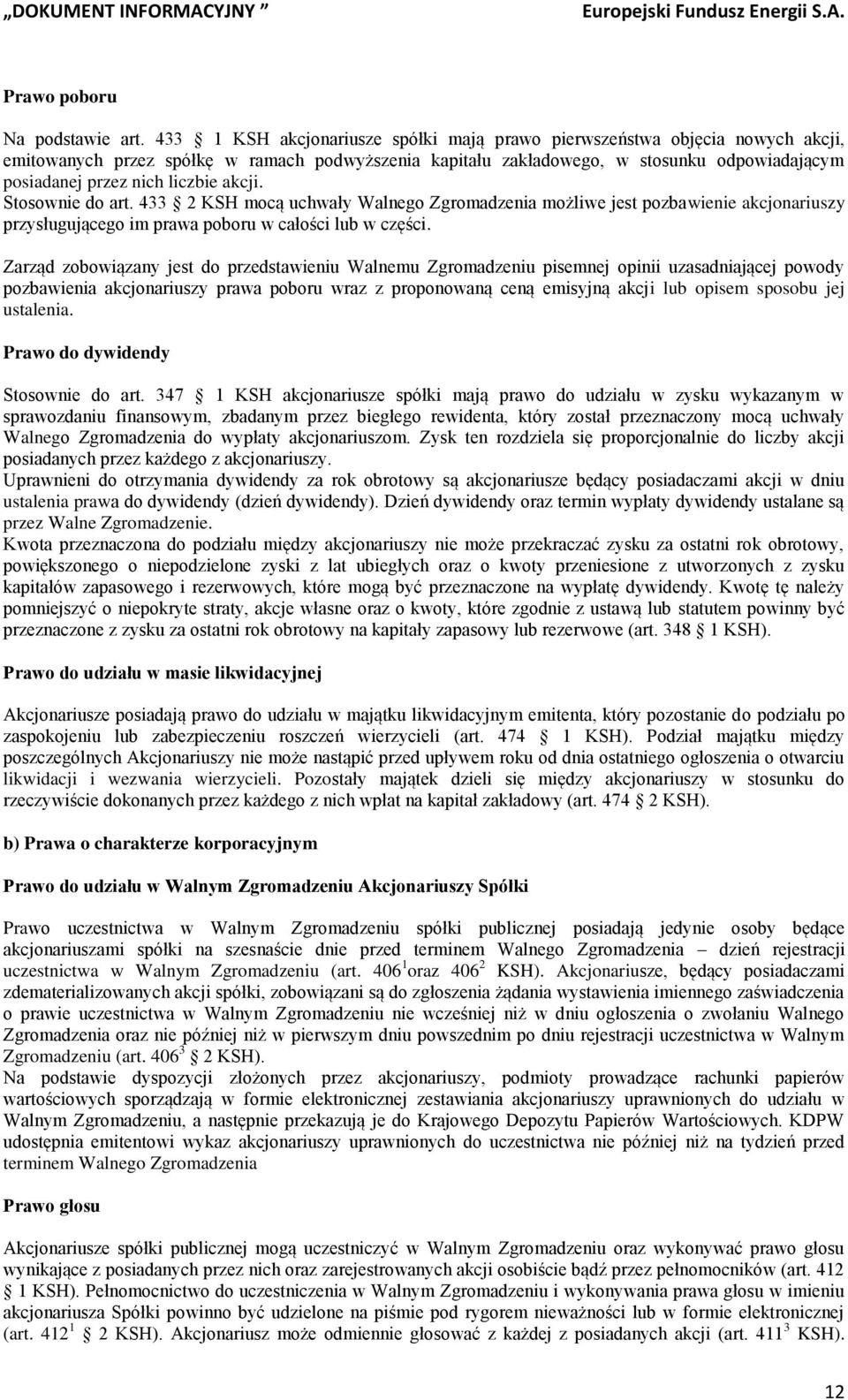 liczbie akcji. Stosownie do art. 433 2 KSH mocą uchwały Walnego Zgromadzenia możliwe jest pozbawienie akcjonariuszy przysługującego im prawa poboru w całości lub w części.