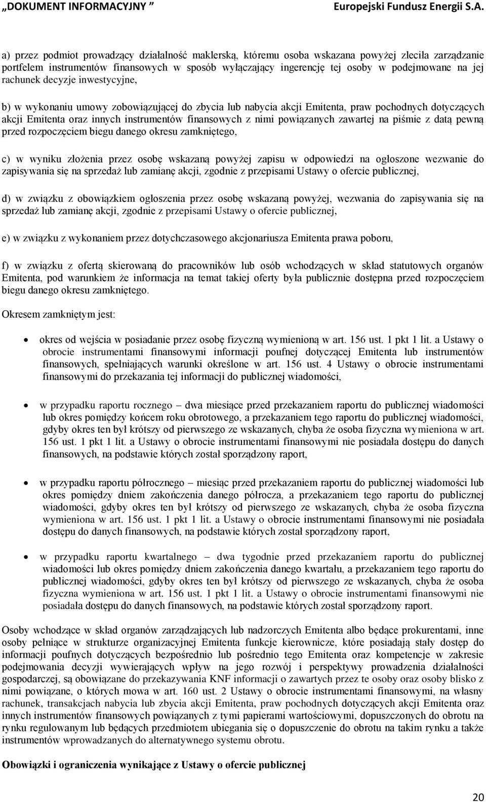 powiązanych zawartej na piśmie z datą pewną przed rozpoczęciem biegu danego okresu zamkniętego, c) w wyniku złożenia przez osobę wskazaną powyżej zapisu w odpowiedzi na ogłoszone wezwanie do