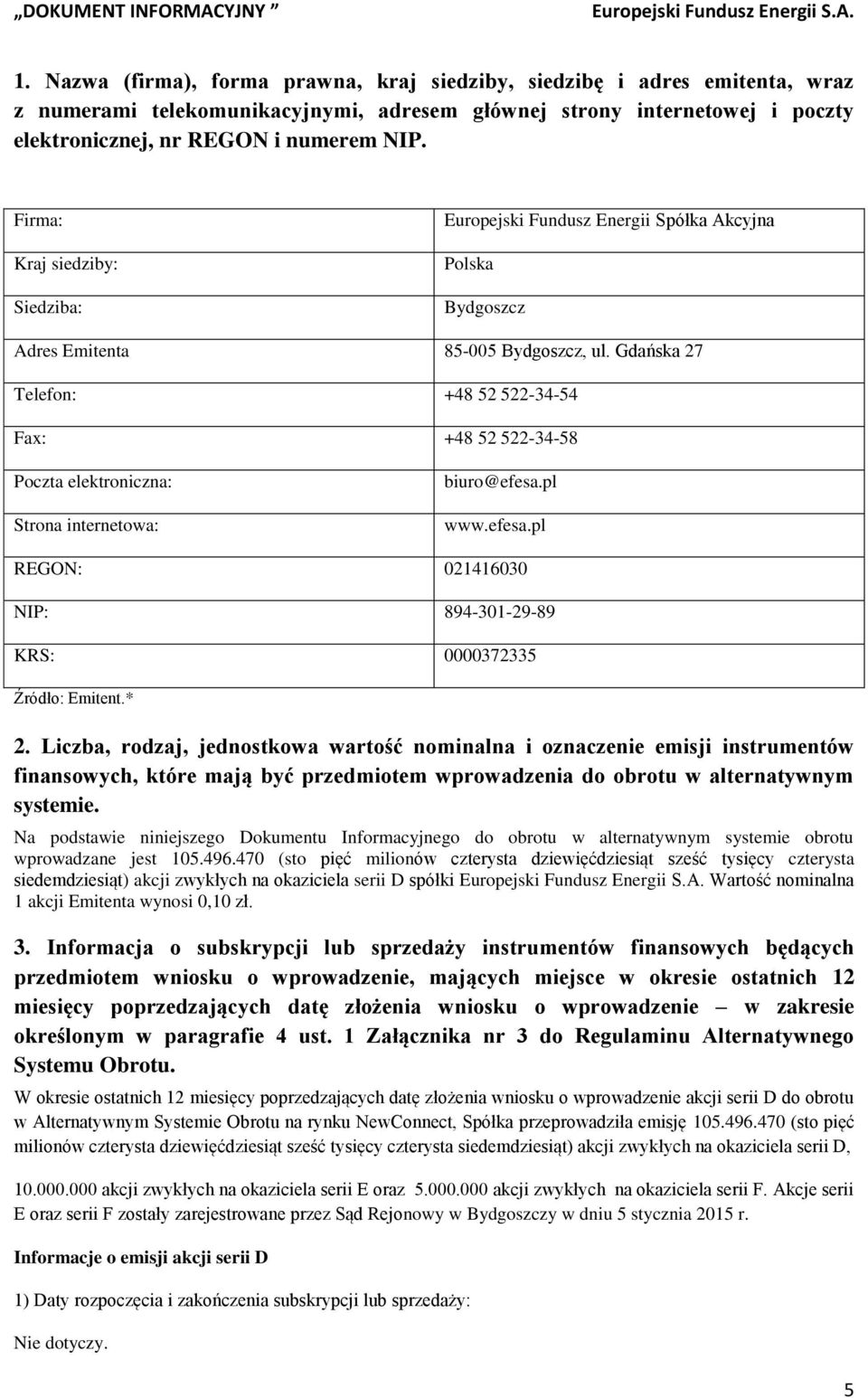 Gdańska 27 Telefon: +48 52 522-34-54 Fax: +48 52 522-34-58 Poczta elektroniczna: Strona internetowa: biuro@efesa.pl www.efesa.pl REGON: 021416030 NIP: 894-301-29-89 KRS: 0000372335 Źródło: Emitent.