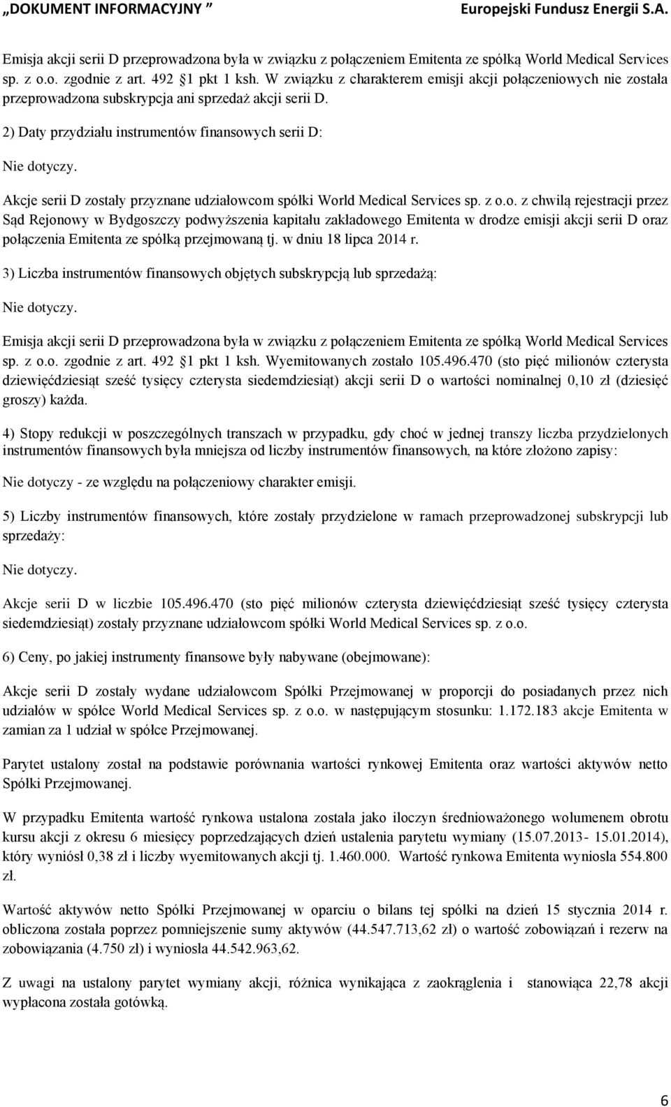 Akcje serii D zostały przyznane udziałowcom spółki World Medical Services sp. z o.o. z chwilą rejestracji przez Sąd Rejonowy w Bydgoszczy podwyższenia kapitału zakładowego Emitenta w drodze emisji akcji serii D oraz połączenia Emitenta ze spółką przejmowaną tj.