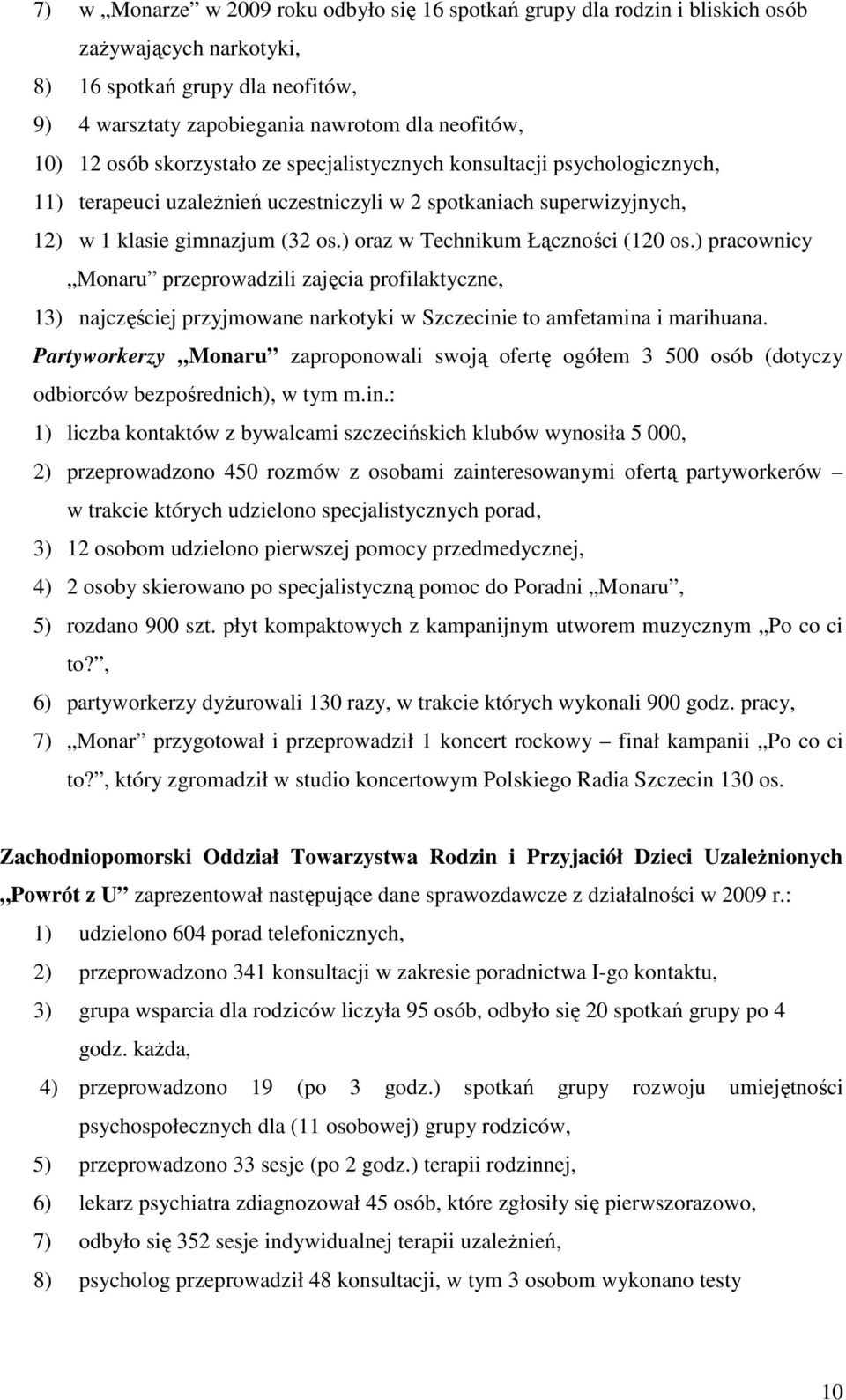 ) oraz w Technikum Łączności (120 os.) pracownicy Monaru przeprowadzili zajęcia profilaktyczne, 13) najczęściej przyjmowane narkotyki w Szczecinie to amfetamina i marihuana.