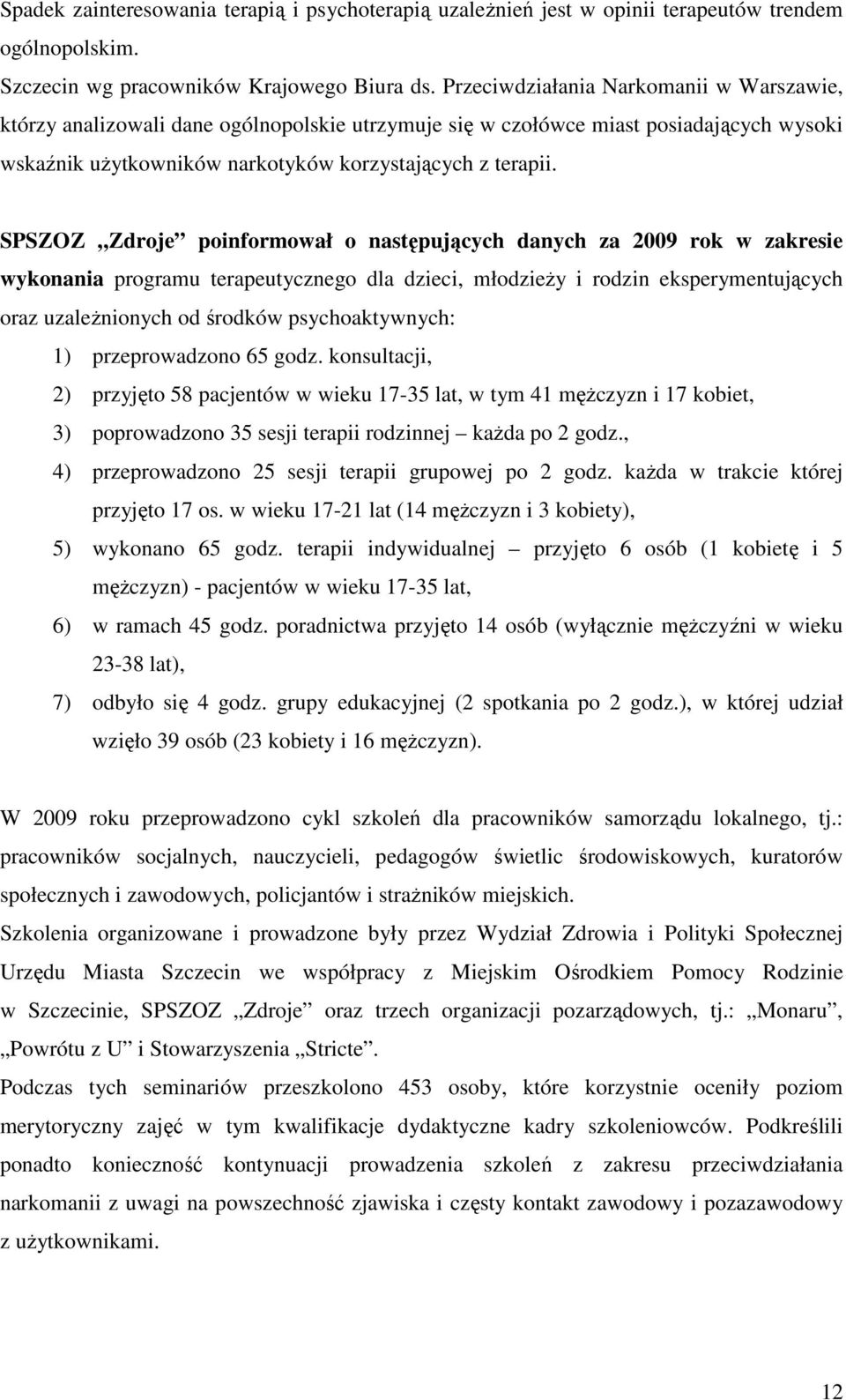 SPSZOZ Zdroje poinformował o następujących danych za 2009 rok w zakresie wykonania programu terapeutycznego dla dzieci, młodzieŝy i rodzin eksperymentujących oraz uzaleŝnionych od środków