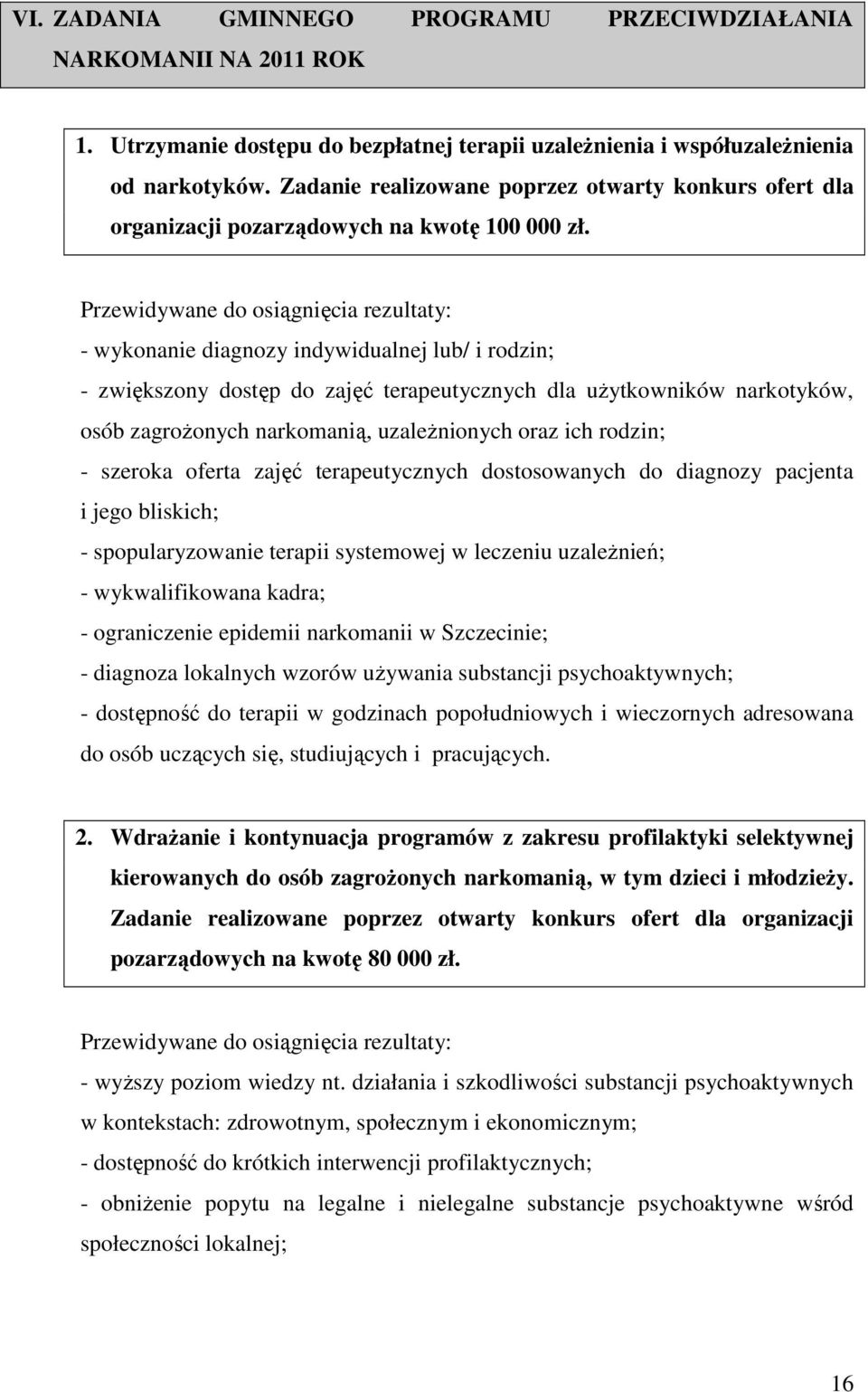 Przewidywane do osiągnięcia rezultaty: - wykonanie diagnozy indywidualnej lub/ i rodzin; - zwiększony dostęp do zajęć terapeutycznych dla uŝytkowników narkotyków, osób zagroŝonych narkomanią,