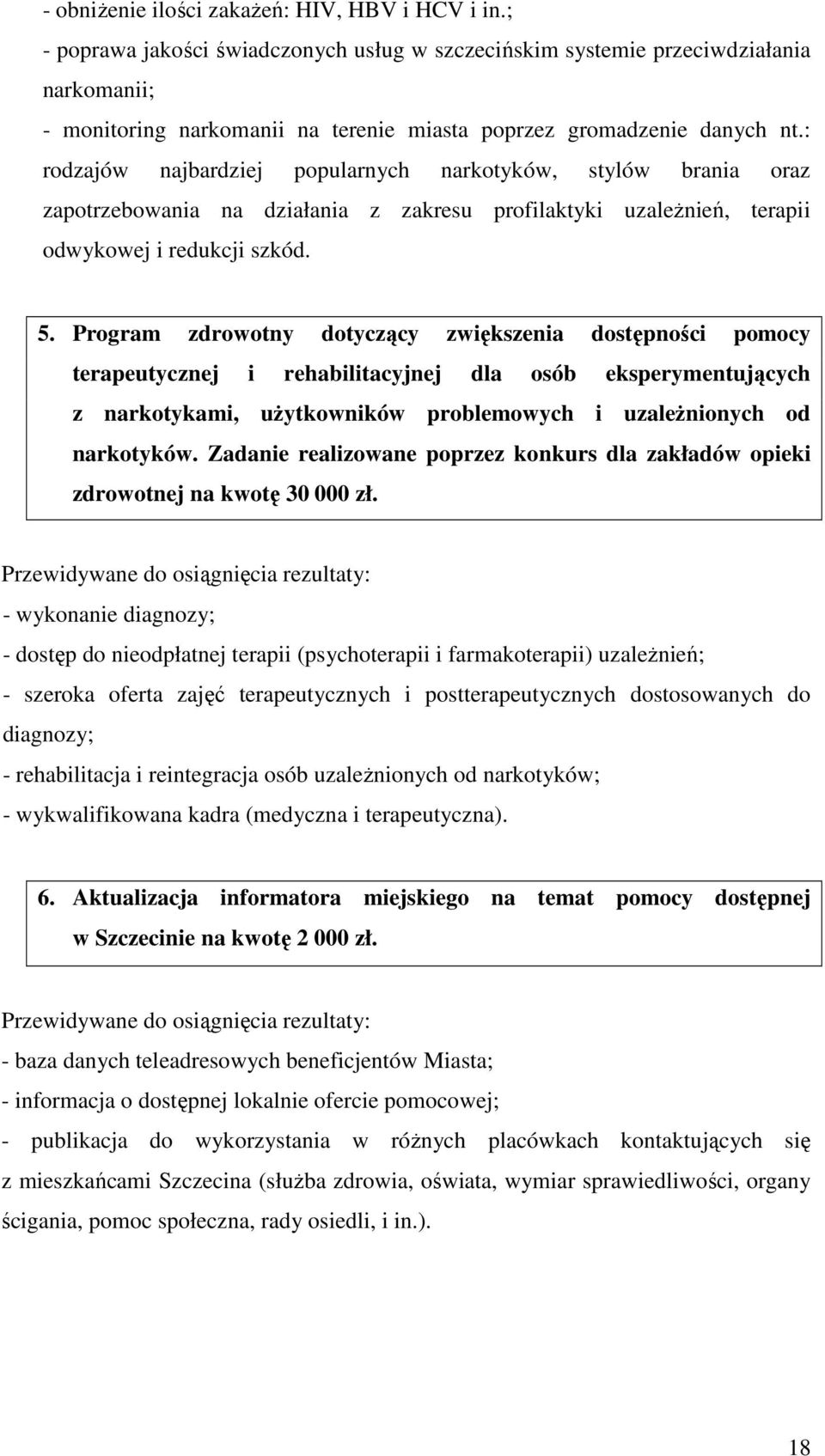 : rodzajów najbardziej popularnych narkotyków, stylów brania oraz zapotrzebowania na działania z zakresu profilaktyki uzaleŝnień, terapii odwykowej i redukcji szkód. 5.