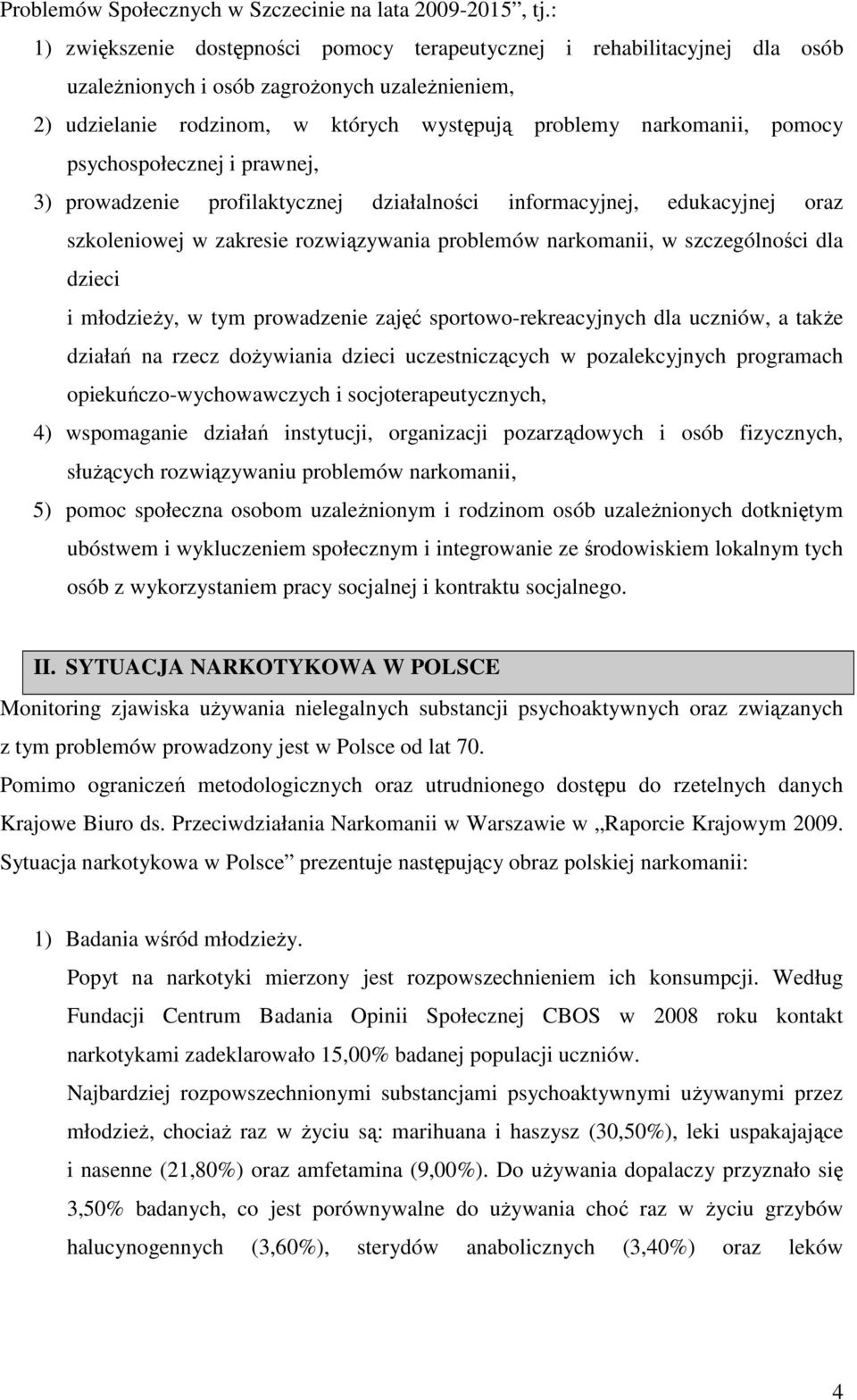 psychospołecznej i prawnej, 3) prowadzenie profilaktycznej działalności informacyjnej, edukacyjnej oraz szkoleniowej w zakresie rozwiązywania problemów narkomanii, w szczególności dla dzieci i