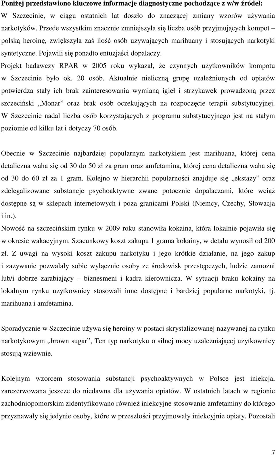 Pojawili się ponadto entuzjaści dopalaczy. Projekt badawczy RPAR w 2005 roku wykazał, Ŝe czynnych uŝytkowników kompotu w Szczecinie było ok. 20 osób.