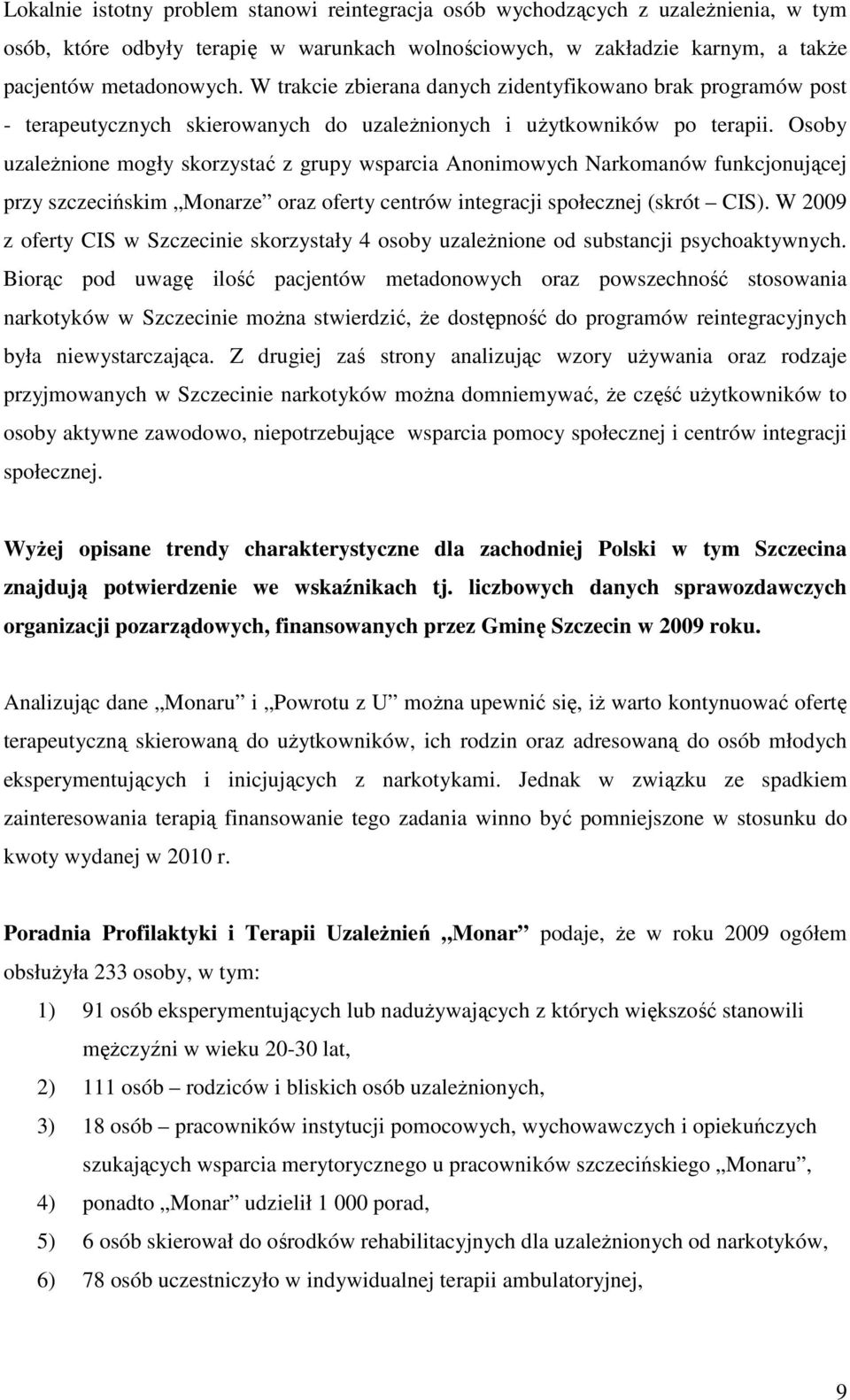 Osoby uzaleŝnione mogły skorzystać z grupy wsparcia Anonimowych Narkomanów funkcjonującej przy szczecińskim Monarze oraz oferty centrów integracji społecznej (skrót CIS).