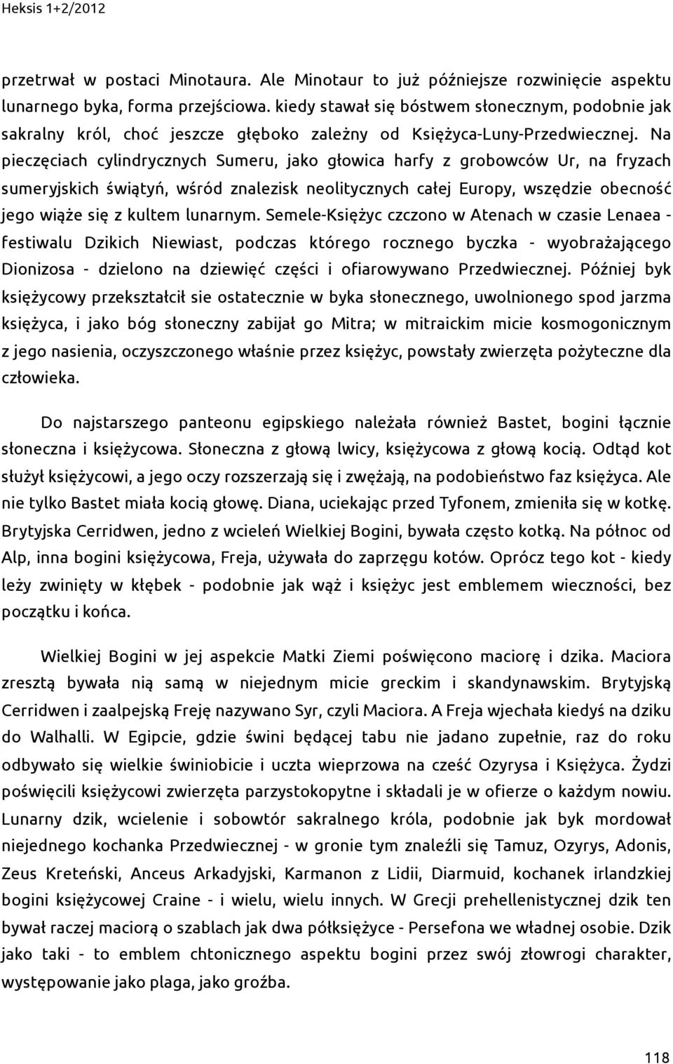 Na pieczęciach cylindrycznych Sumeru, jako głowica harfy z grobowców Ur, na fryzach sumeryjskich świątyń, wśród znalezisk neolitycznych całej Europy, wszędzie obecność jego wiąże się z kultem