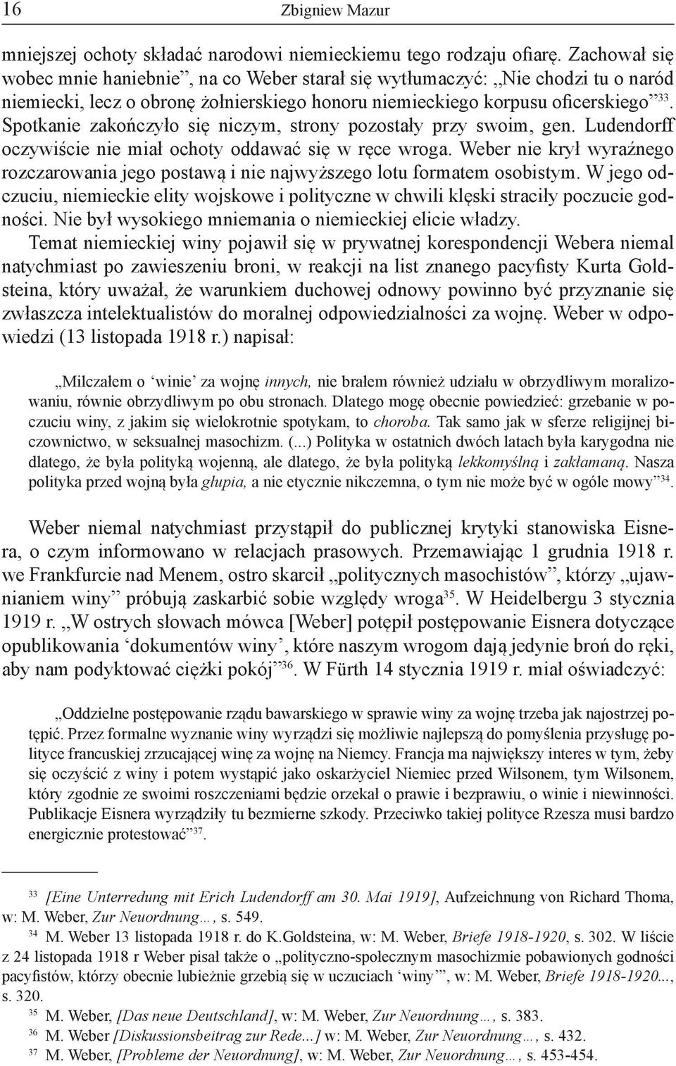 Spotkanie zakończyło się niczym, strony pozostały przy swoim, gen. Ludendorff oczywiście nie miał ochoty oddawać się w ręce wroga.