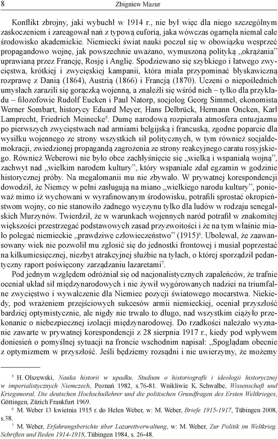 Spodziewano się szybkiego i łatwego zwycięstwa, krótkiej i zwycięskiej kampanii, która miała przypominać błyskawiczną rozprawę z Danią (1864), Austrią (1866) i Francją (1870).