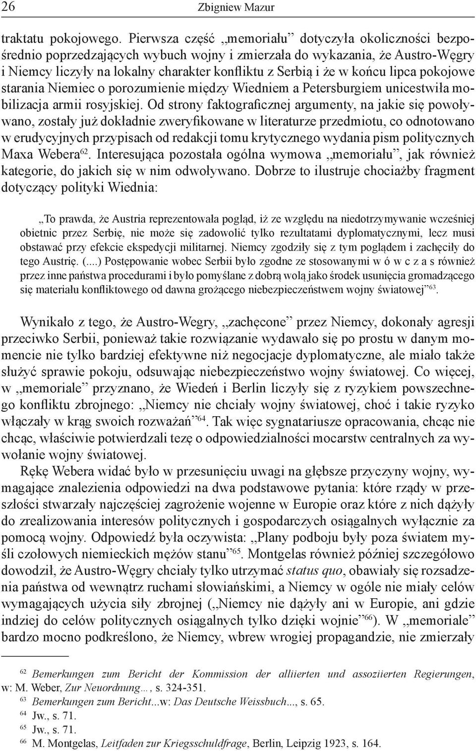 końcu lipca pokojowe starania Niemiec o porozumienie między Wiedniem a Petersburgiem unicestwiła mobilizacja armii rosyjskiej.