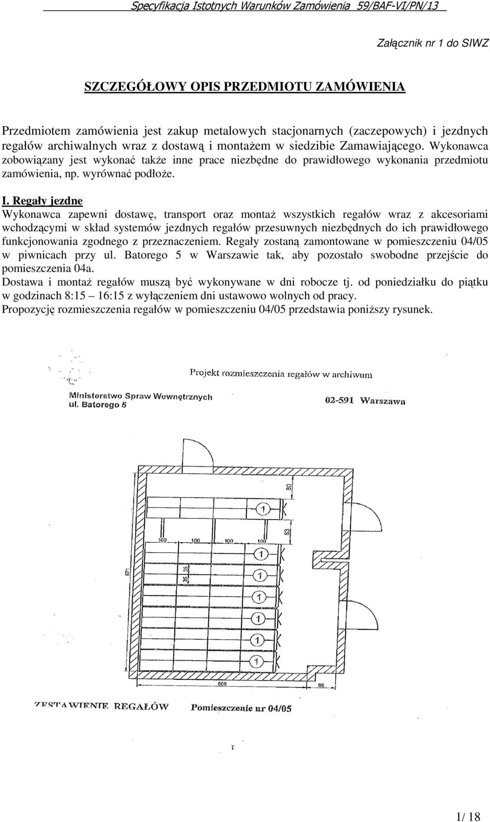 Regały jezdne Wykonawca zapewni dostawę, transport oraz montaż wszystkich regałów wraz z akcesoriami wchodzącymi w skład systemów jezdnych regałów przesuwnych niezbędnych do ich prawidłowego