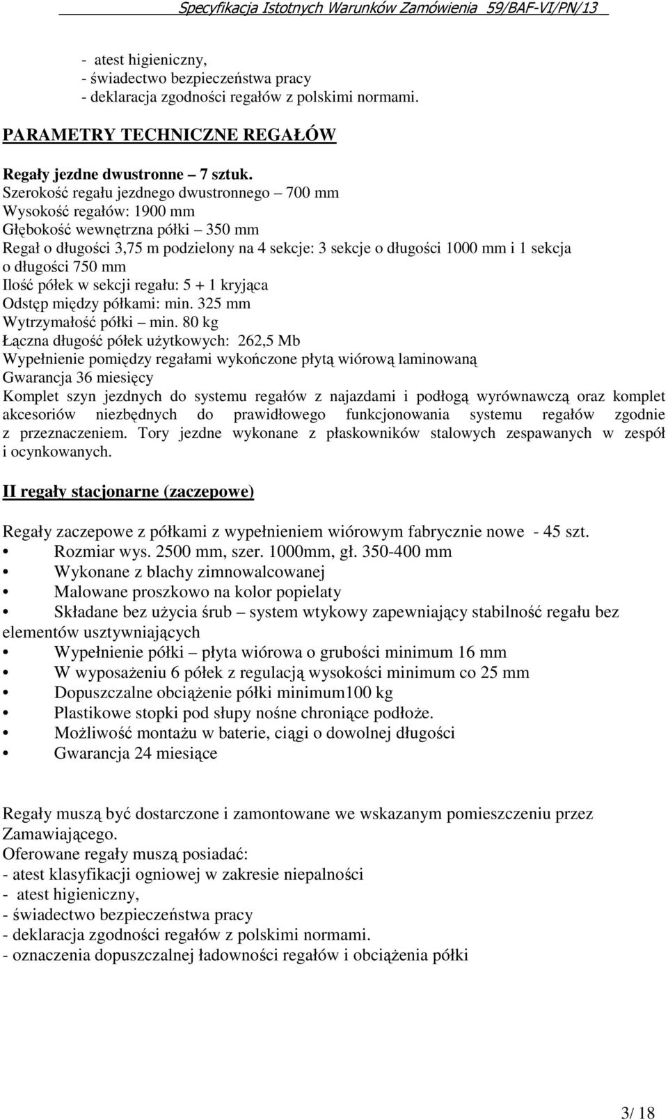 długości 750 mm Ilość półek w sekcji regału: 5 + 1 kryjąca Odstęp między półkami: min. 325 mm Wytrzymałość półki min.