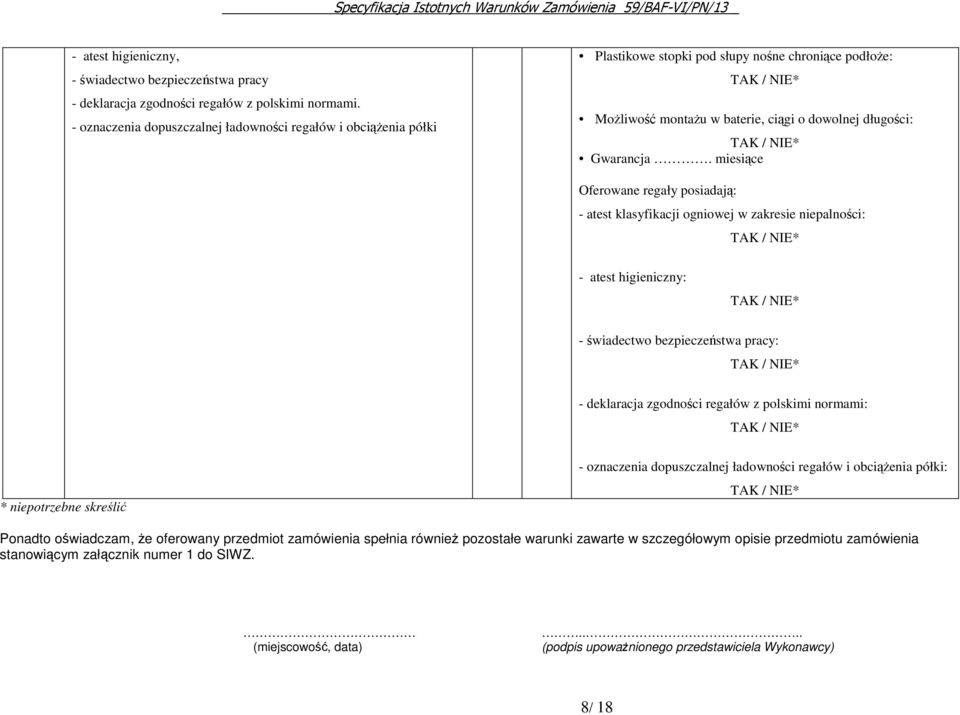 miesiące Oferowane regały posiadają: - atest klasyfikacji ogniowej w zakresie niepalności: - atest higieniczny: - świadectwo bezpieczeństwa pracy: - deklaracja zgodności regałów z polskimi normami: *