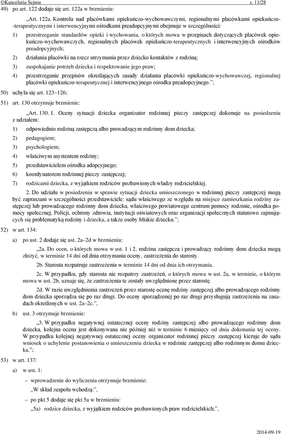 Kontrola nad placówkami opiekuńczo-wychowawczymi, regionalnymi placówkami opiekuńczo- -terapeutycznymi i interwencyjnymi ośrodkami preadopcyjnymi obejmuje w szczególności: 1) przestrzeganie