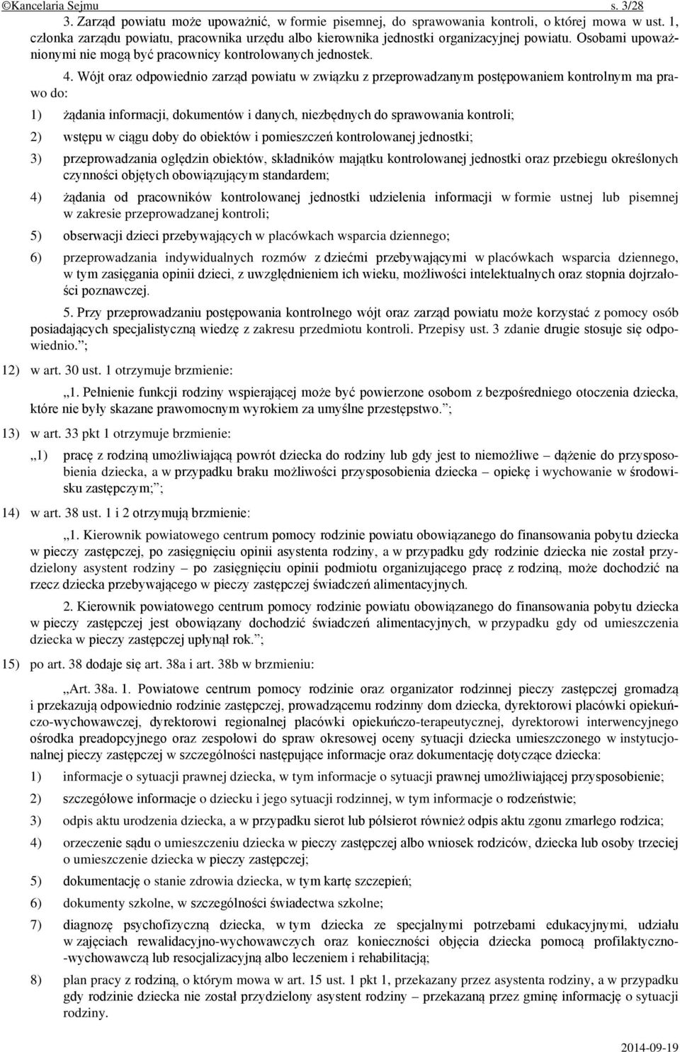 Wójt oraz odpowiednio zarząd powiatu w związku z przeprowadzanym postępowaniem kontrolnym ma prawo do: 1) żądania informacji, dokumentów i danych, niezbędnych do sprawowania kontroli; 2) wstępu w