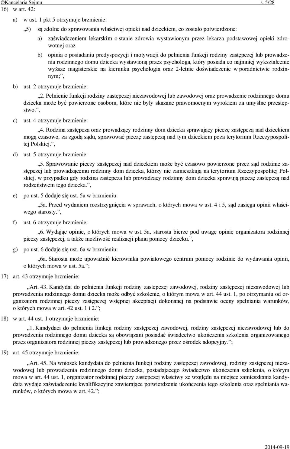 opieki zdrowotnej oraz b) opinią o posiadaniu predyspozycji i motywacji do pełnienia funkcji rodziny zastępczej lub prowadzenia rodzinnego domu dziecka wystawioną przez psychologa, który posiada co