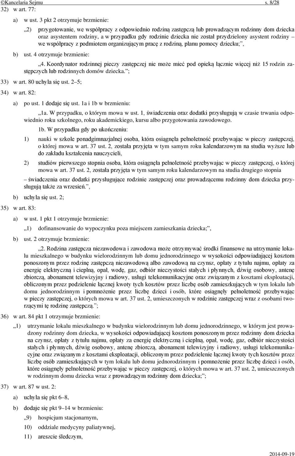 został przydzielony asystent rodziny we współpracy z podmiotem organizującym pracę z rodziną, planu pomocy dziecku;, b) ust. 4 otrzymuje brzmienie: 4.