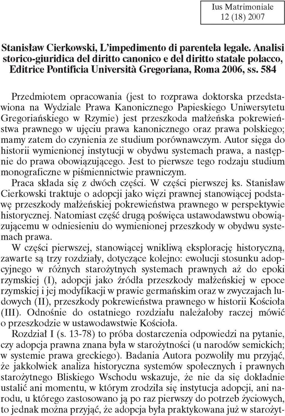 584 Przedmiotem opracowania (jest to rozprawa doktorska przedstawiona na Wydziale Prawa Kanonicznego Papieskiego Uniwersytetu Gregoriańskiego w Rzymie) jest przeszkoda małżeńska pokrewieństwa