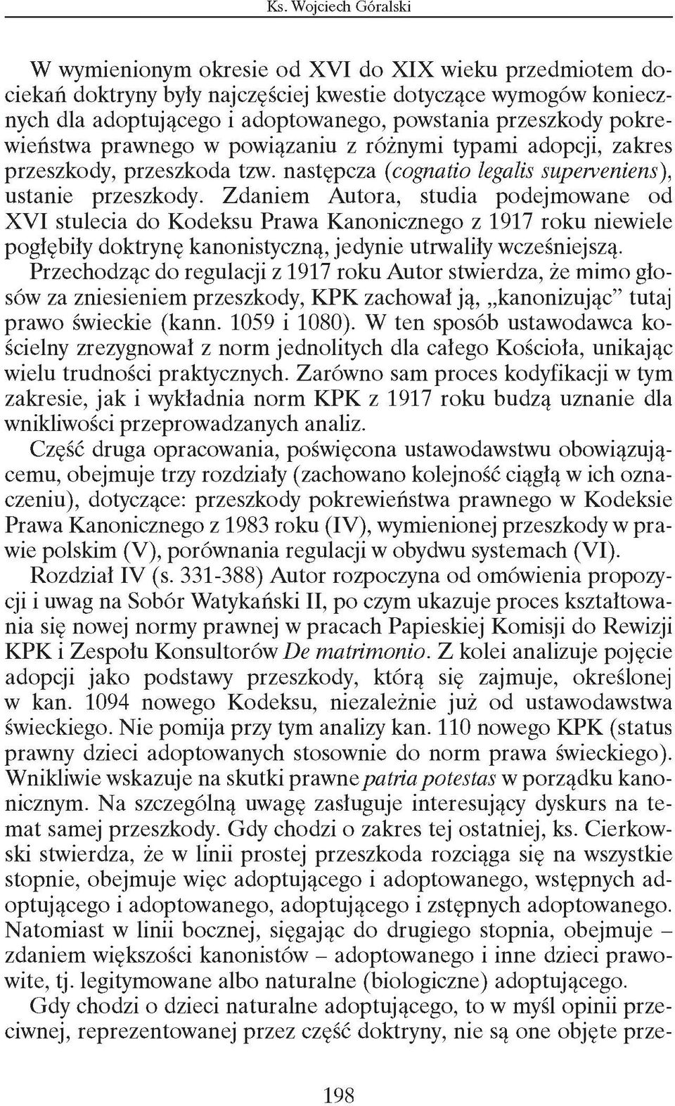 Zdaniem Autora, studia podejmowane od XVI stulecia do Kodeksu Prawa Kanonicznego z 1917 roku niewiele pogłębiły doktrynę kanonistyczną, jedynie utrwaliły wcześniejszą.