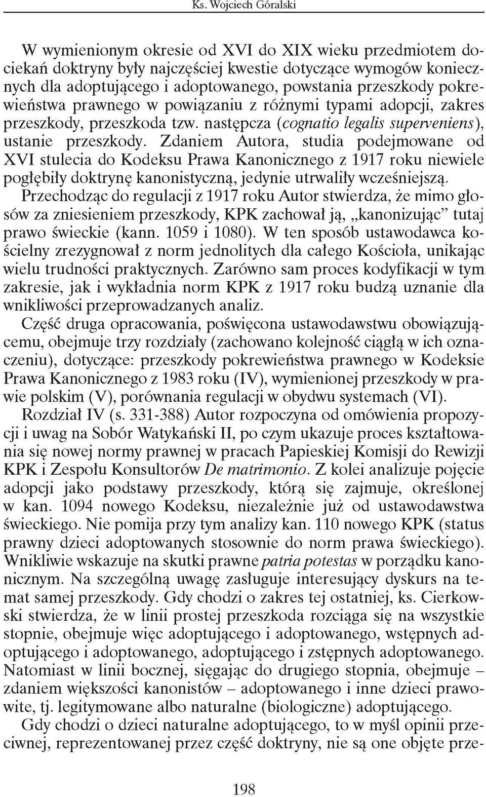 Zdaniem Autora, studia podejmowane od XVI stulecia do Kodeksu Prawa Kanonicznego z 1917 roku niewiele pogłębiły doktrynę kanonistyczną, jedynie utrwaliły wcześniejszą.