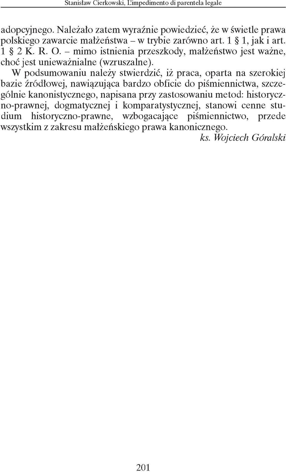 W podsumowaniu należy stwierdzić, iż praca, oparta na szerokiej bazie źródłowej, nawiązująca bardzo obficie do piśmiennictwa, szczególnie kanonistycznego,