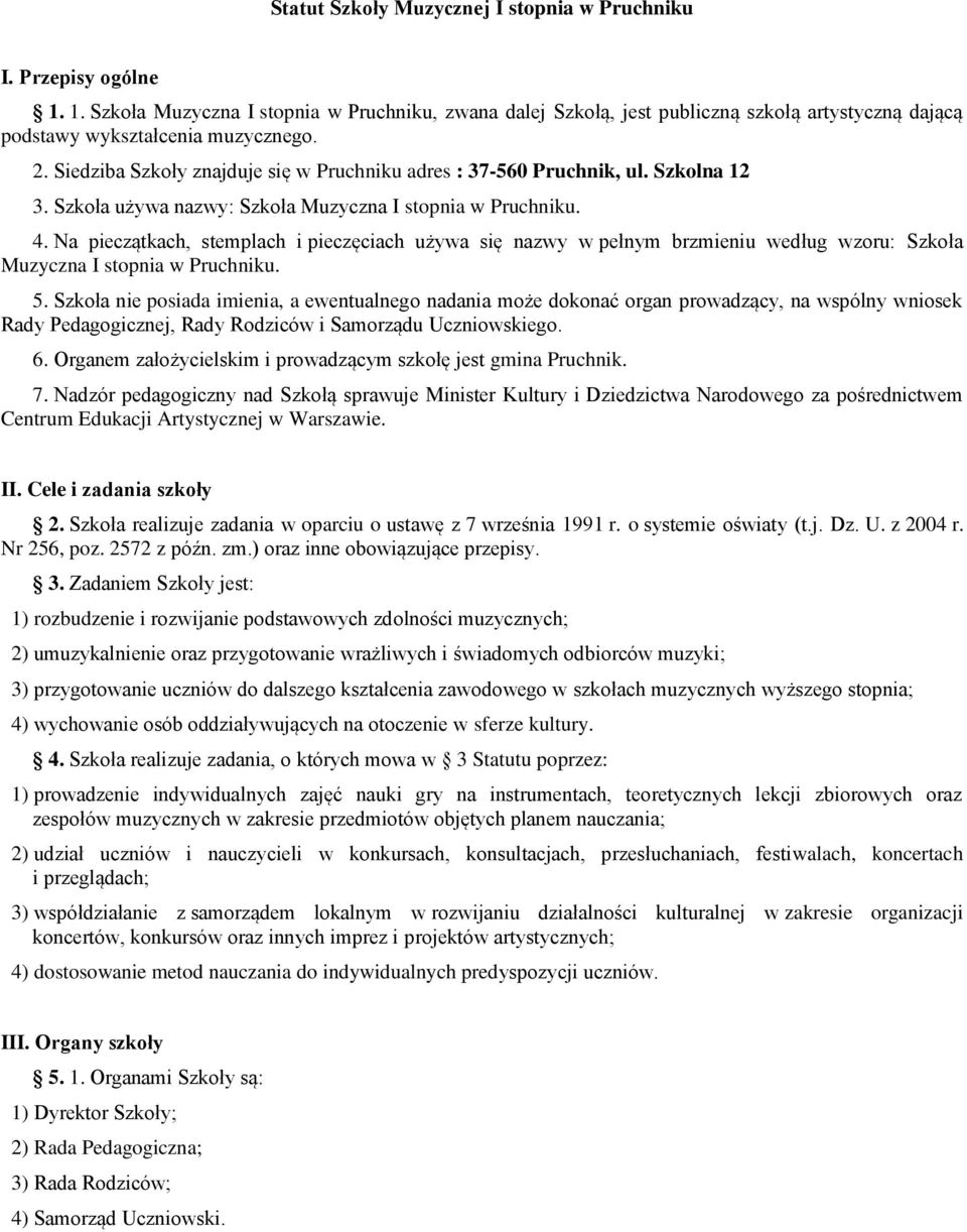 Siedziba Szkoły znajduje się w Pruchniku adres : 37-560 Pruchnik, ul. Szkolna 12 3. Szkoła używa nazwy: Szkoła Muzyczna I stopnia w Pruchniku. 4.