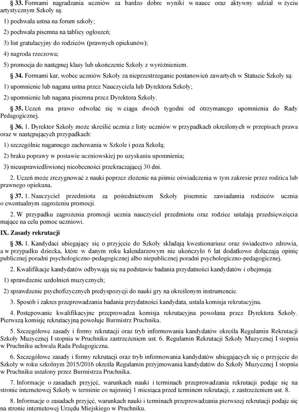 Formami kar, wobec uczniów Szkoły za nieprzestrzeganie postanowień zawartych w Statucie Szkoły są: 1) upomnienie lub nagana ustna przez Nauczyciela lub Dyrektora Szkoły; 2) upomnienie lub nagana