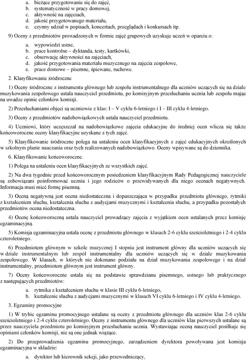 prace kontrolne dyktanda, testy, kartkówki, c. obserwację aktywności na zajęciach, d. jakość przygotowania materiału muzycznego na zajęcia zespołowe, e. prace domowe pisemne, śpiewane, ruchowe. 2.