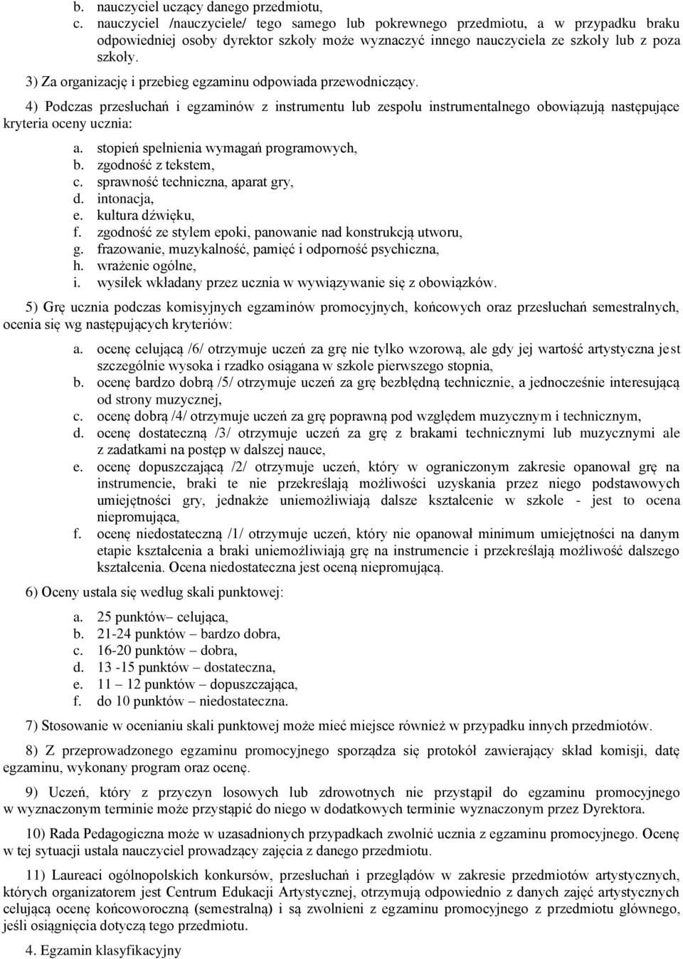 3) Za organizację i przebieg egzaminu odpowiada przewodniczący. 4) Podczas przesłuchań i egzaminów z instrumentu lub zespołu instrumentalnego obowiązują następujące kryteria oceny ucznia: a.