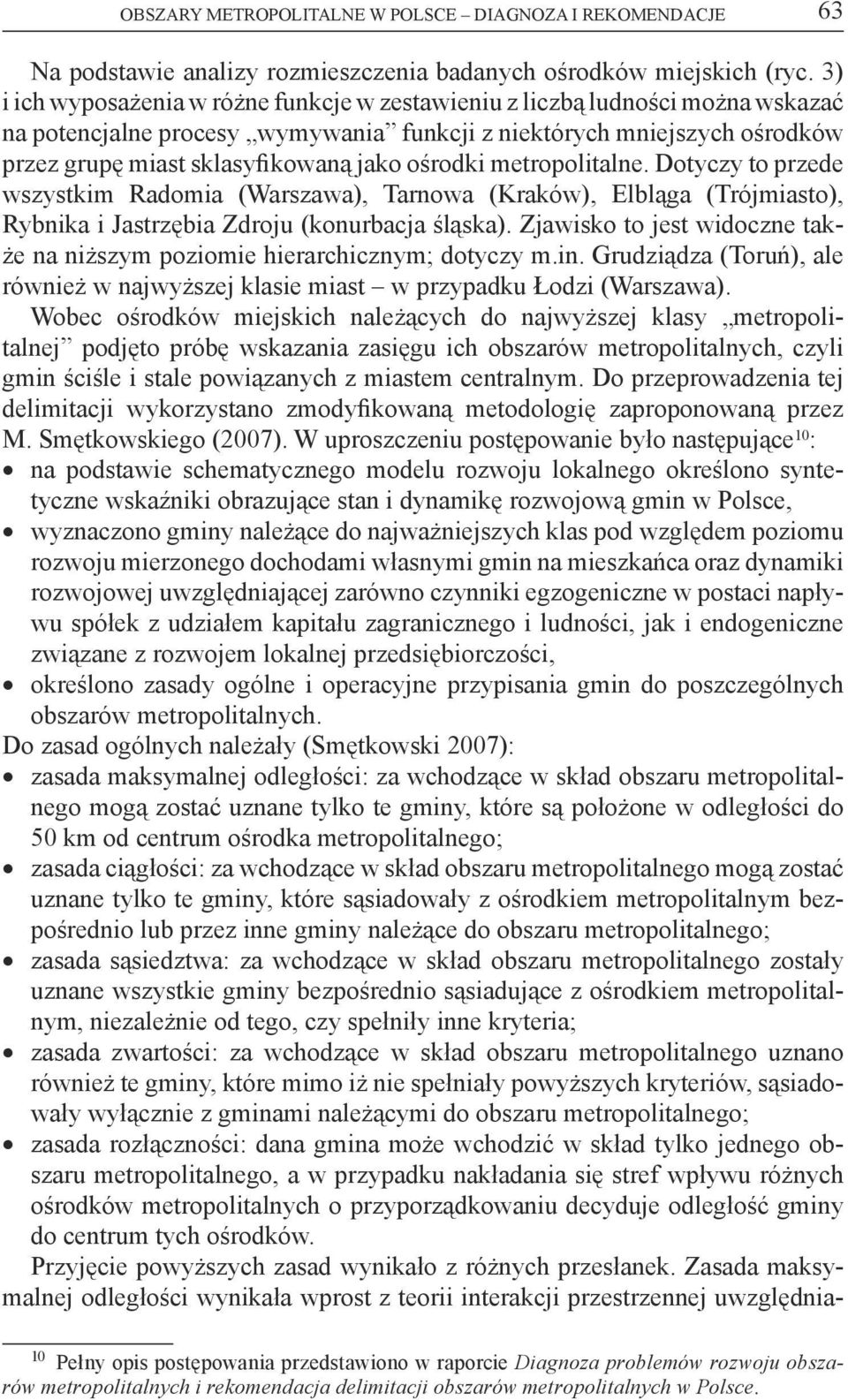 ośrodki metropolitalne. Dotyczy to przede wszystkim Radomia (Warszawa), Tarnowa (Kraków), Elbląga (Trójmiasto), Rybnika i Jastrzębia Zdroju (konurbacja śląska).