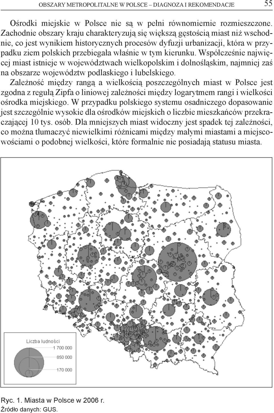 tym kierunku. Współcześnie najwięcej miast istnieje w województwach wielkopolskim i dolnośląskim, najmniej zaś na obszarze województw podlaskiego i lubelskiego.