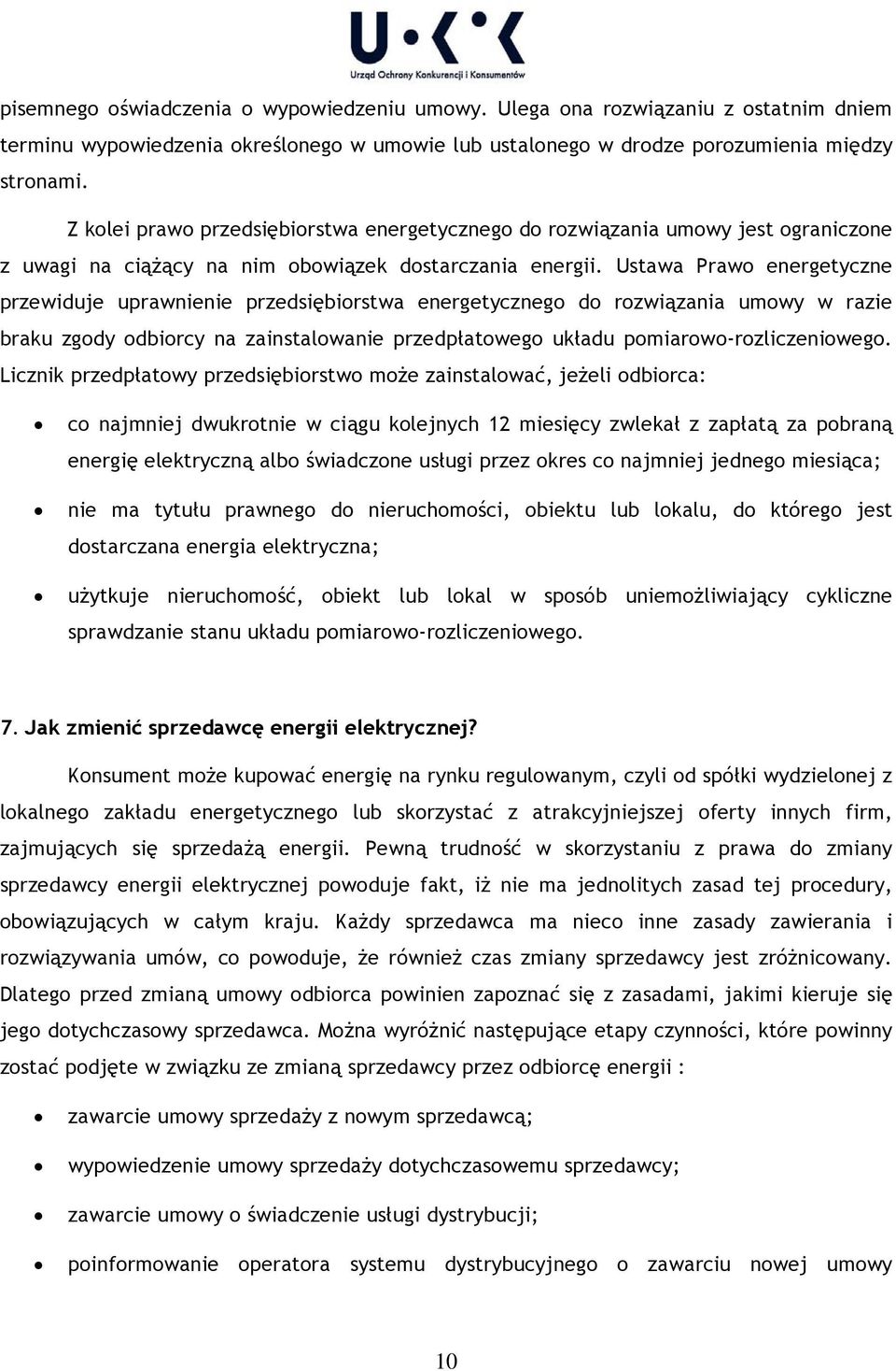 Ustawa Prawo energetyczne przewiduje uprawnienie przedsiębiorstwa energetycznego do rozwiązania umowy w razie braku zgody odbiorcy na zainstalowanie przedpłatowego układu pomiarowo-rozliczeniowego.