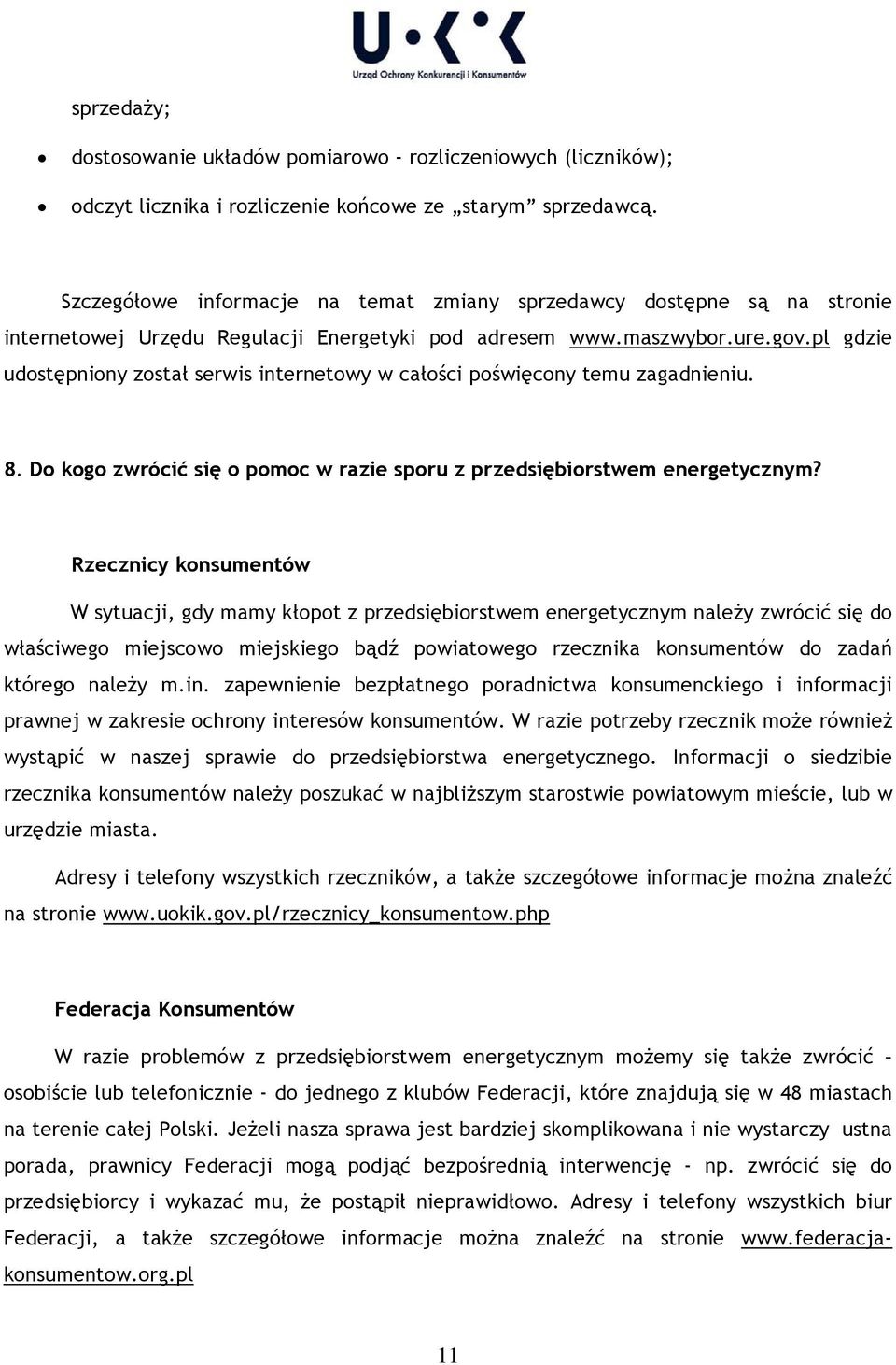 pl gdzie udostępniony został serwis internetowy w całości poświęcony temu zagadnieniu. 8. Do kogo zwrócić się o pomoc w razie sporu z przedsiębiorstwem energetycznym?