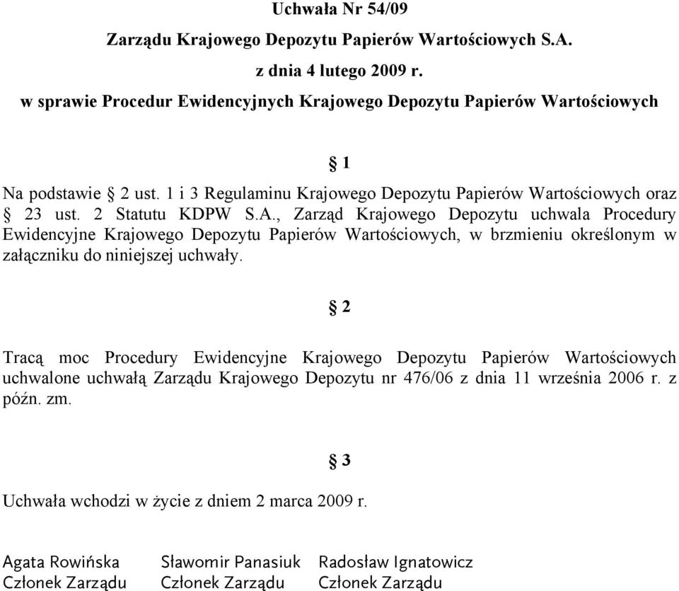 , Zarząd Krajowego Depozytu uchwala Procedury Ewidencyjne Krajowego Depozytu Papierów Wartościowych, w brzmieniu określonym w załączniku do niniejszej uchwały.