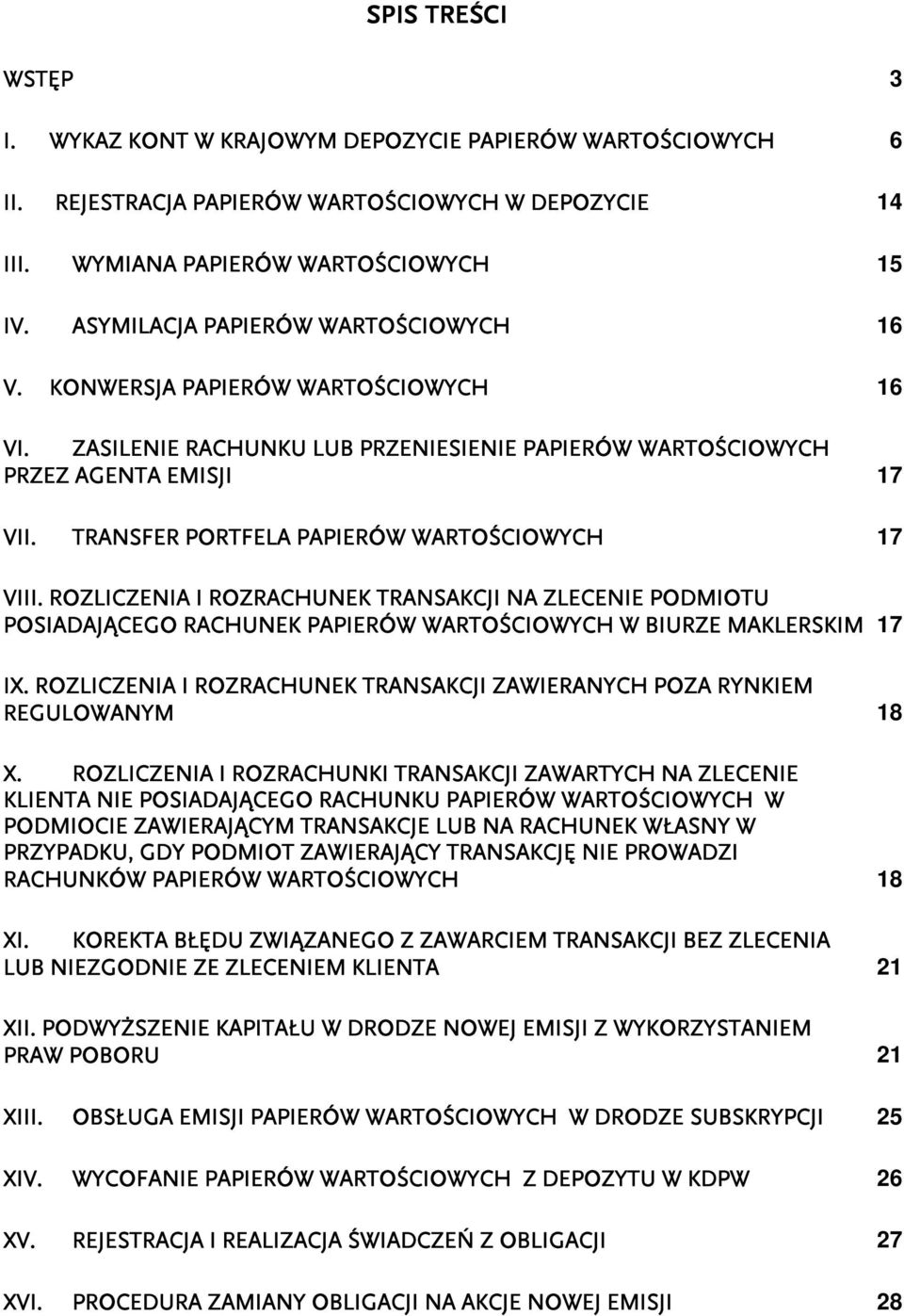 TRANSFER PORTFELA PAPIERÓW WARTOŚCIOWYCH 17 VIII. ROZLICZENIA I ROZRACHUNEK TRANSAKCJI NA ZLECENIE PODMIOTU POSIADAJĄCEGO RACHUNEK PAPIERÓW WARTOŚCIOWYCH W BIURZE MAKLERSKIM 17 IX.