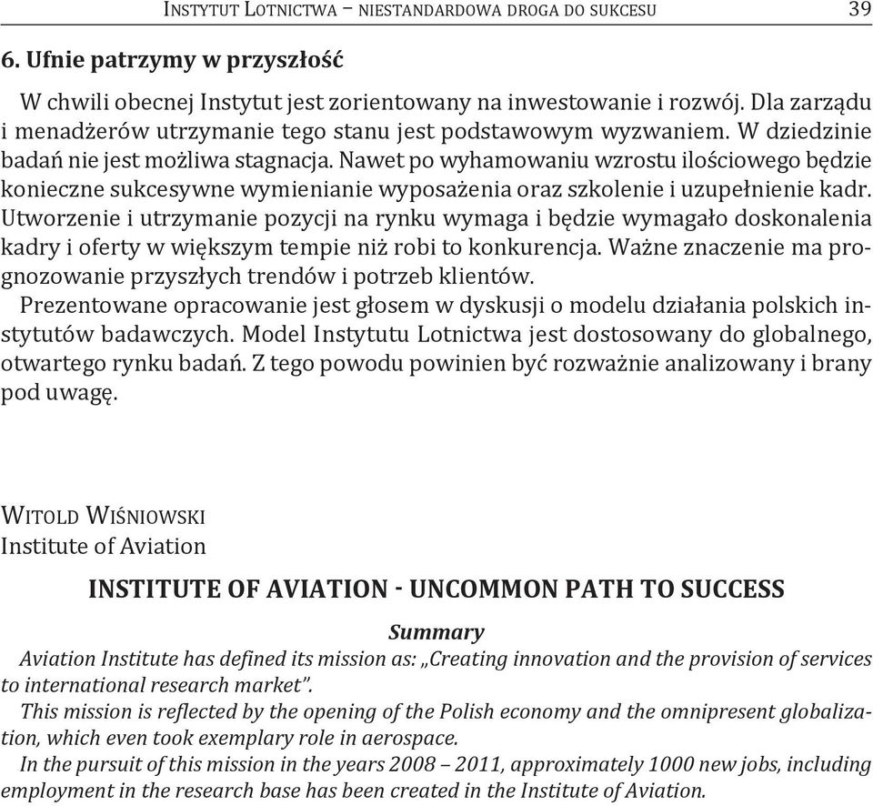 Nawet po wyhamowaniu wzrostu ilościowego będzie konieczne sukcesywne wymienianie wyposażenia oraz szkolenie i uzupełnienie kadr.