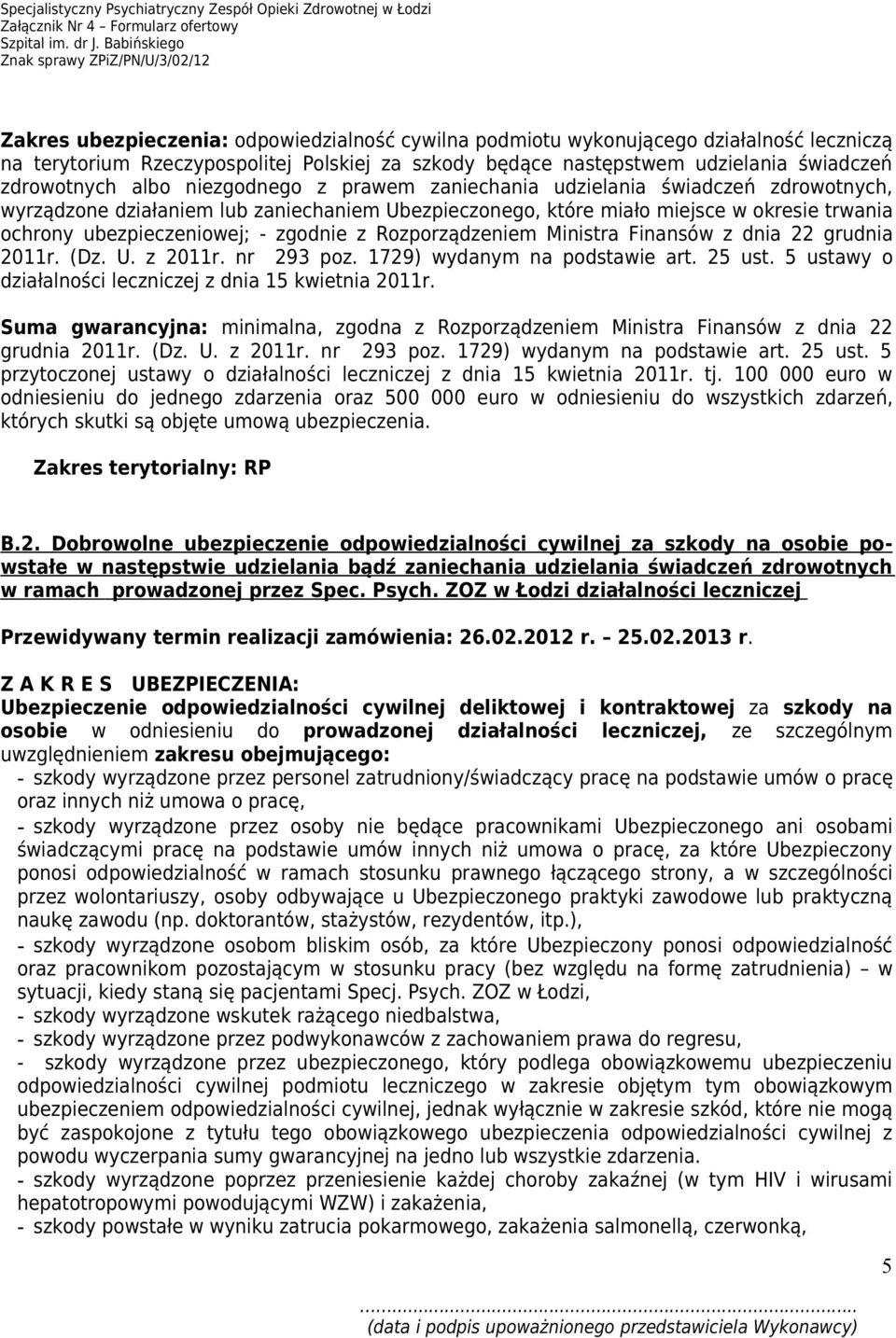 Rozporządzeniem Ministra Finansów z dnia 22 grudnia 2011r. (Dz. U. z 2011r. nr 293 poz. 1729) wydanym na podstawie art. 25 ust. 5 ustawy o działalności leczniczej z dnia 15 kwietnia 2011r.