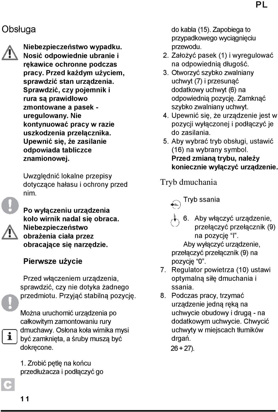 Uwzględnić lokalne przepisy dotyczące hałasu i ochrony przed nim. Po wyłączeniu urządzenia koło wirnik nadal się obraca. Niebezpieczeństwo obrażenia ciała przez obracające się narzędzie.