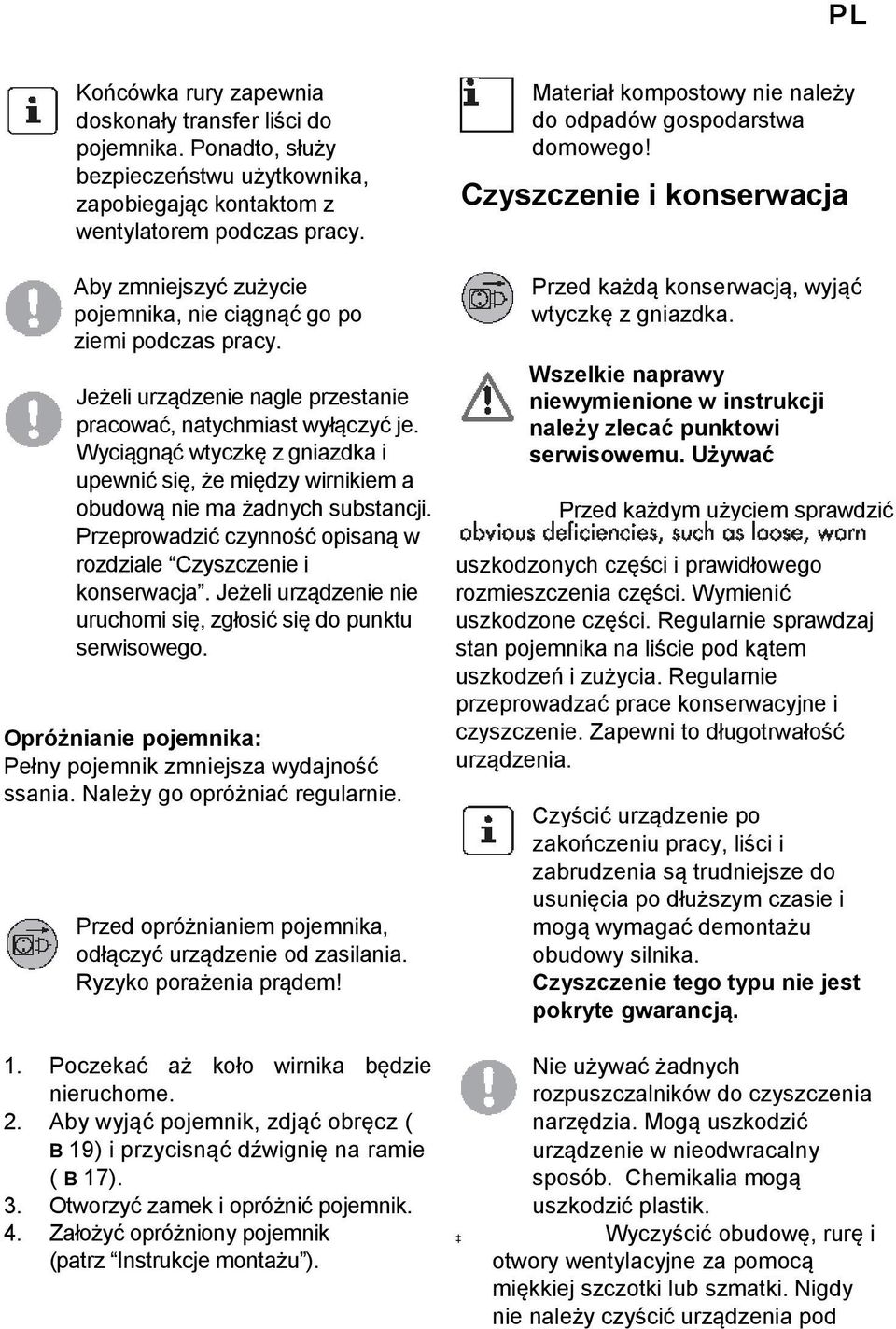 Wyciągnąć wtyczkę z gniazdka i upewnić się, że między wirnikiem a obudową nie ma żadnych substancji. Przeprowadzić czynność opisaną w rozdziale Czyszczenie i konserwacja.