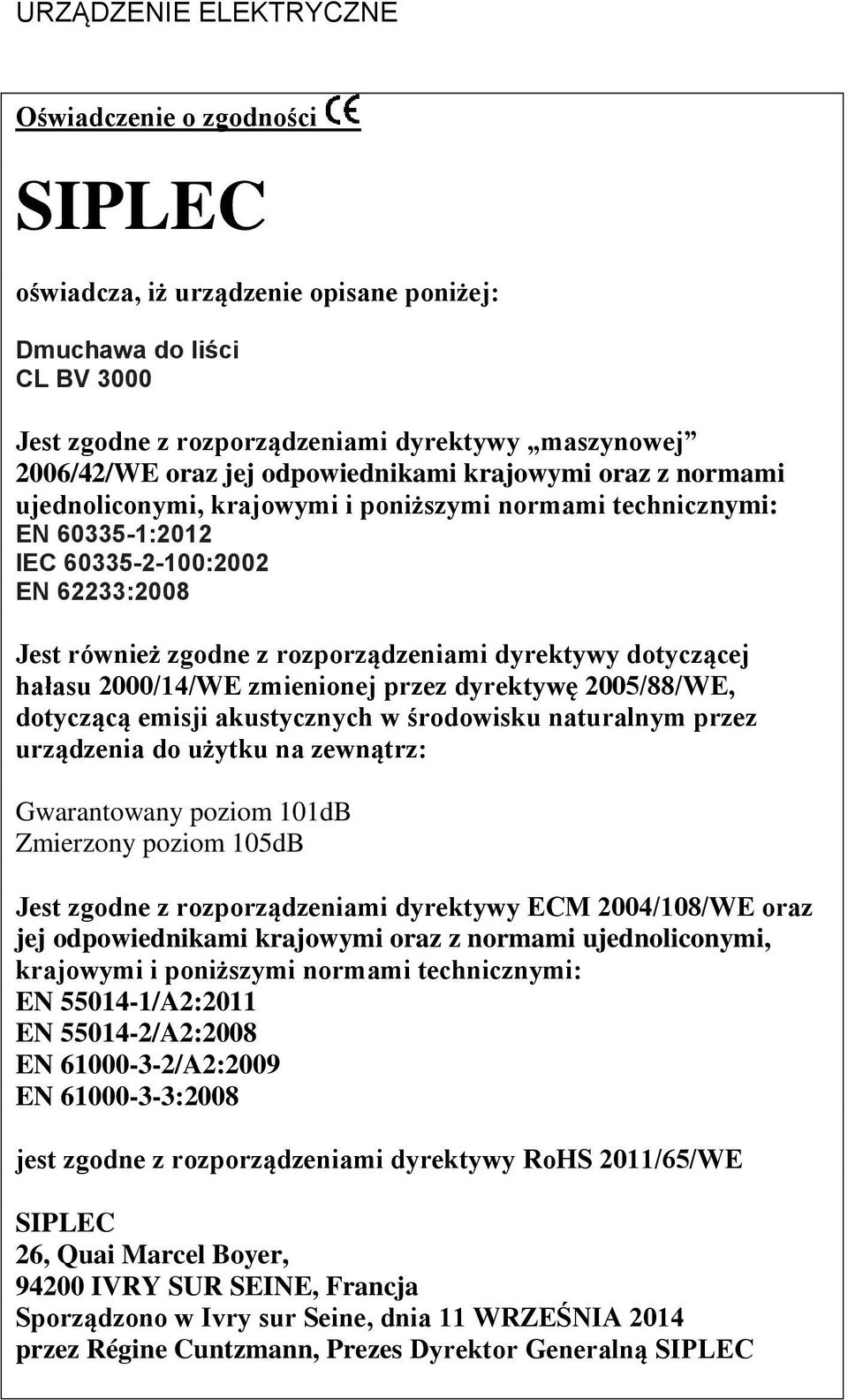 dyrektywy dotyczącej hałasu 2000/14/WE zmienionej przez dyrektywę 2005/88/WE, dotyczącą emisji akustycznych w środowisku naturalnym przez urządzenia do użytku na zewnątrz: Gwarantowany poziom 101dB