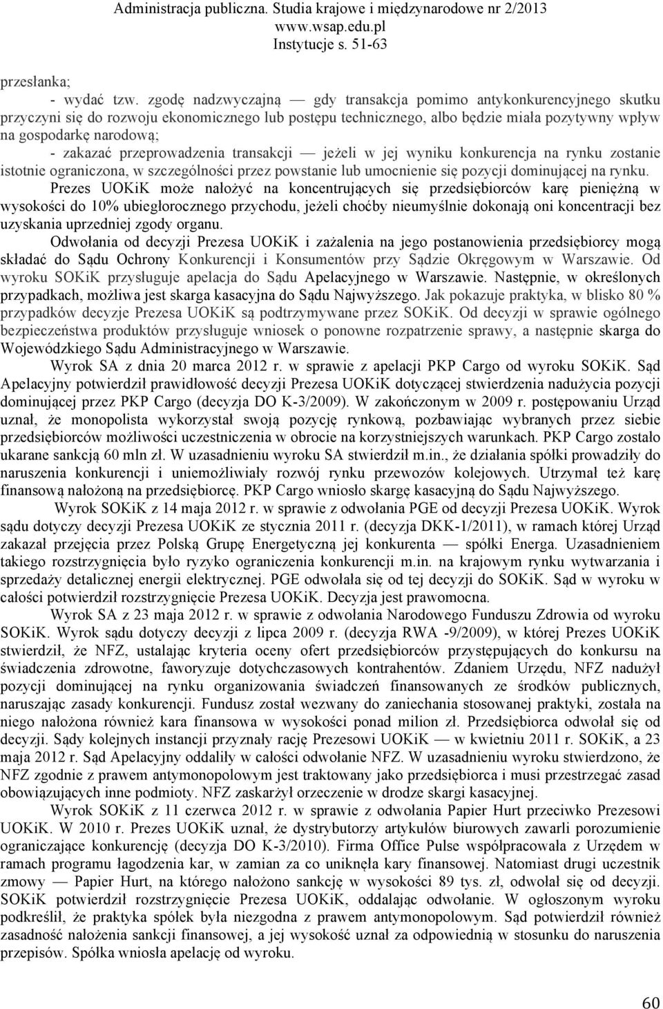 zakazać przeprowadzenia transakcji jeżeli w jej wyniku konkurencja na rynku zostanie istotnie ograniczona, w szczególności przez powstanie lub umocnienie się pozycji dominującej na rynku.